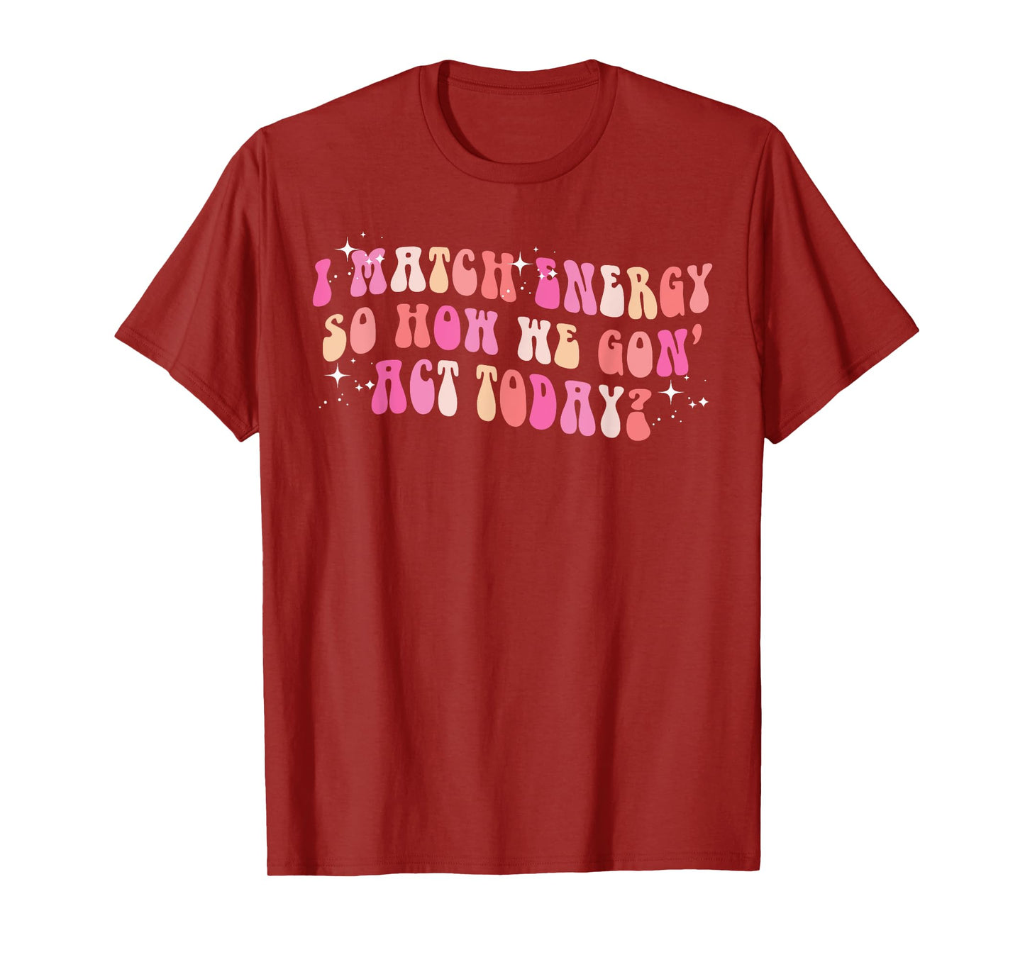 I Match Energy So How We Gon' Act Today Groovy Sarcasm Quote T-Shirt
