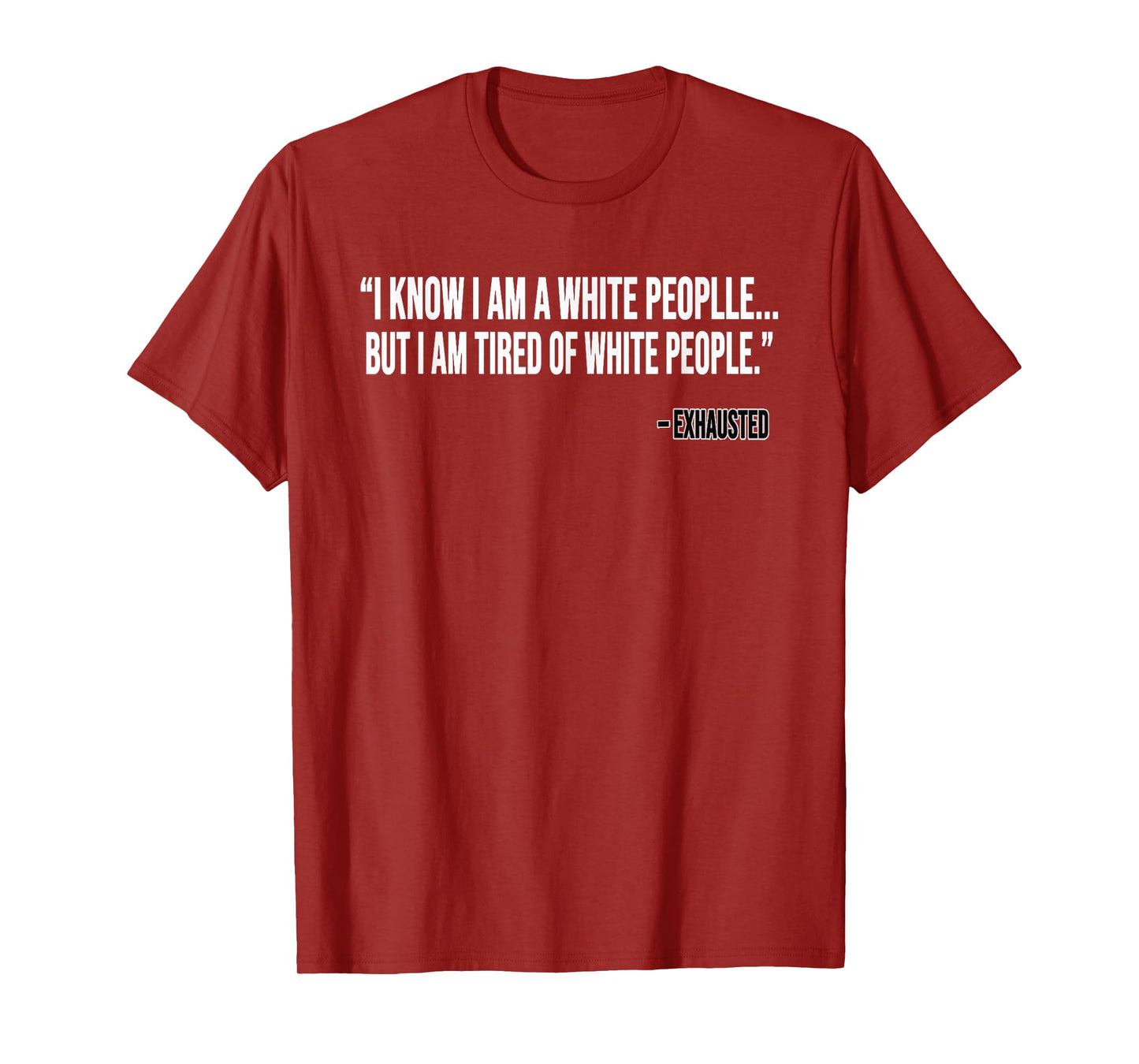 I Know I Am A White People But I Am Tired Of White People T-Shirt