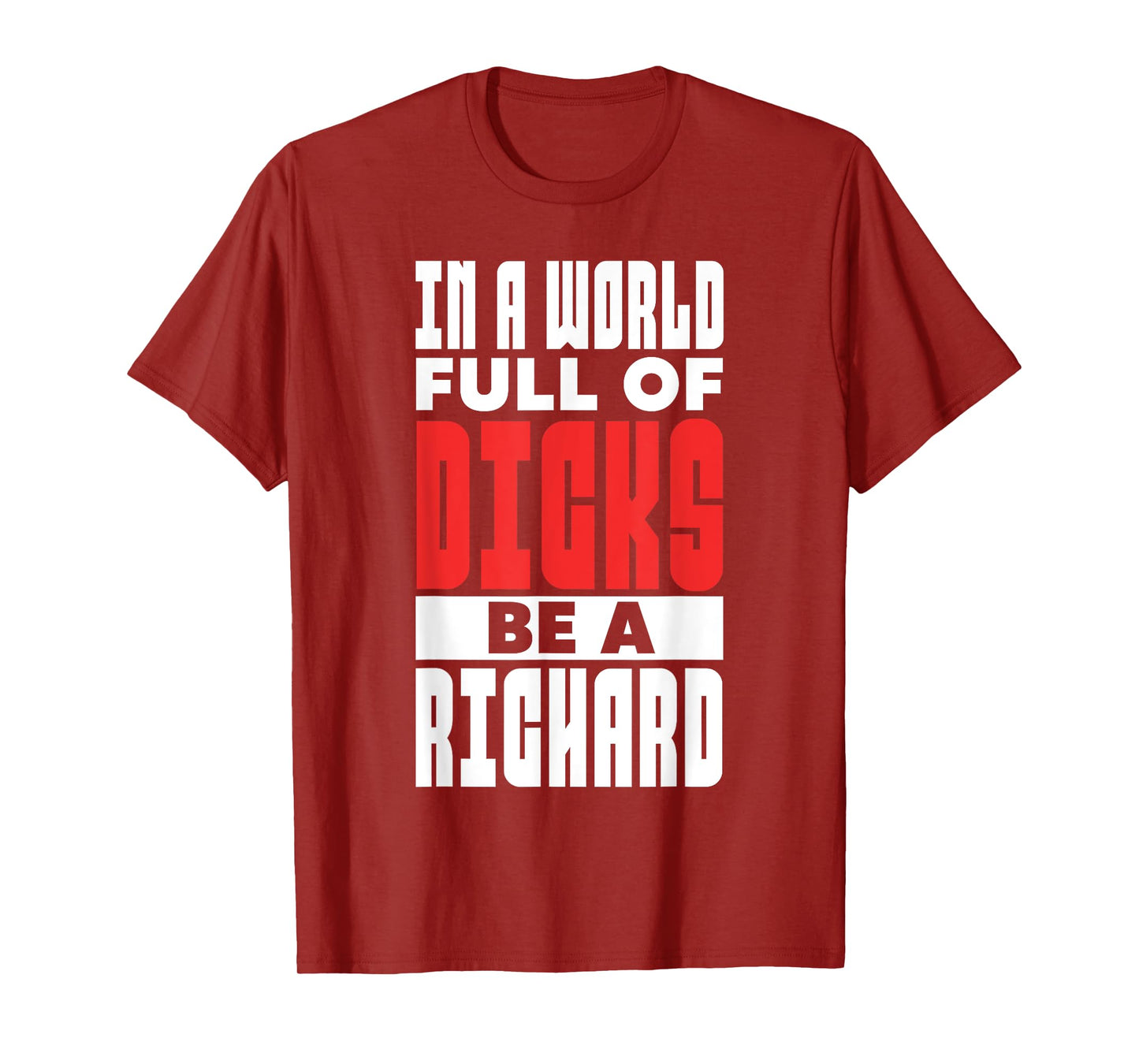 In A World Full of Dicks Be A Richard Name Adult Humor T-Shirt