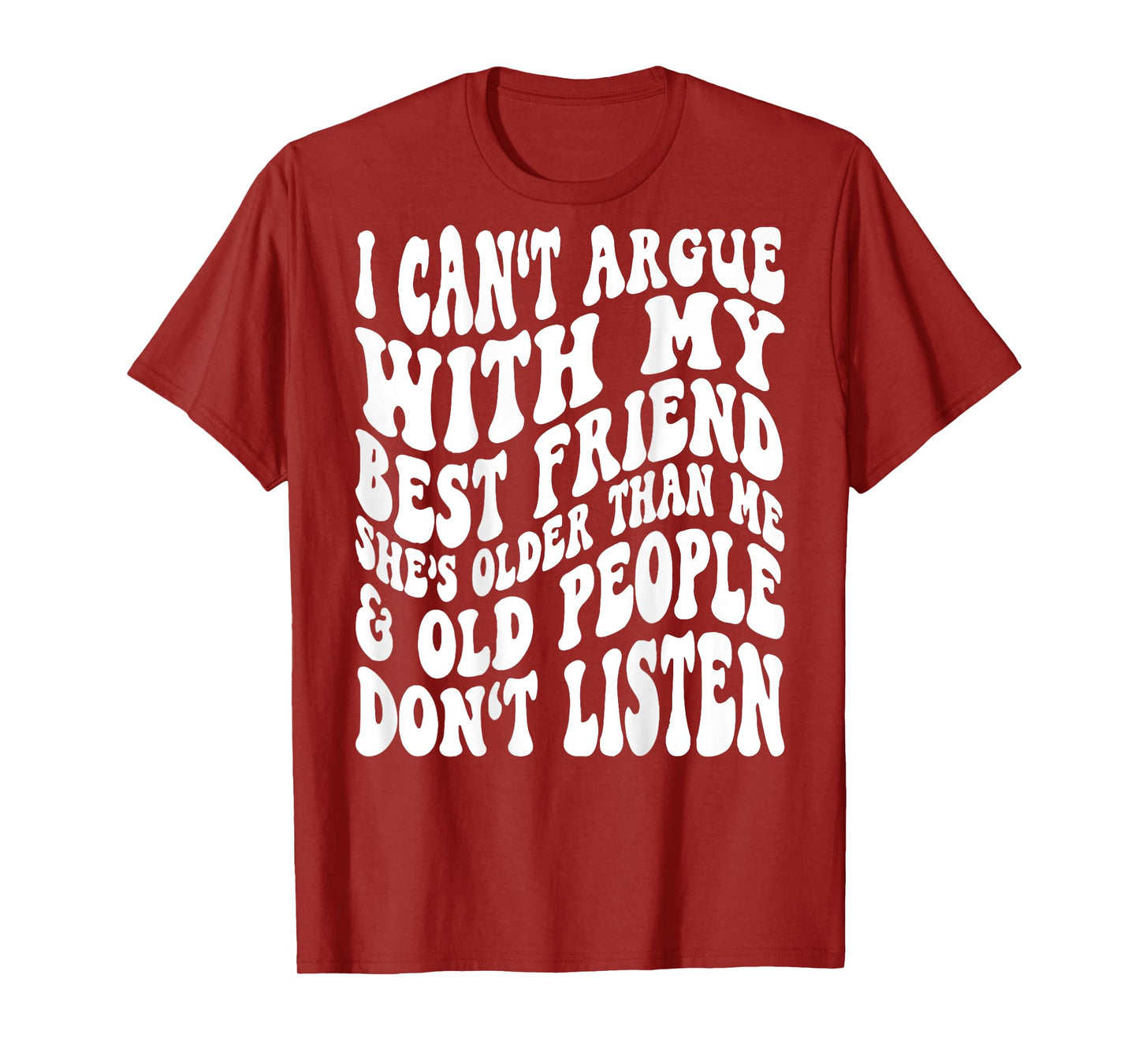 I Can't Argue With My Best Friend She's Older Than Me T-Shirt