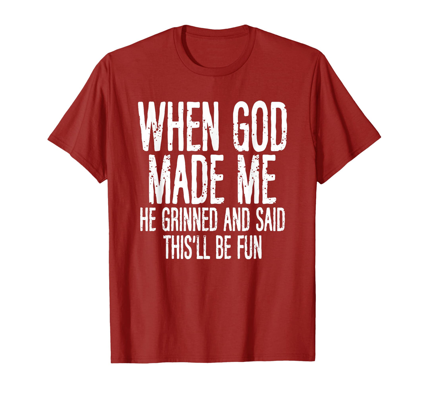 When God Made Me He Grinned Said Fun Sarcastic Funny Men T-Shirt