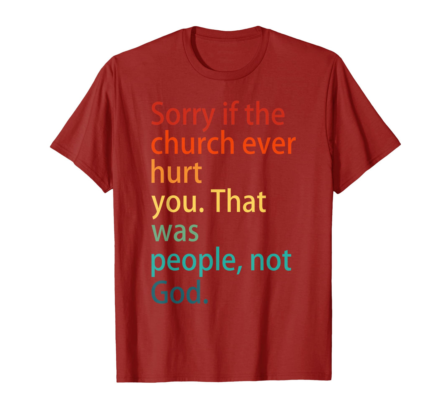 Sorry If The Church Ever Hurt You. That Was People, Not God. T-Shirt