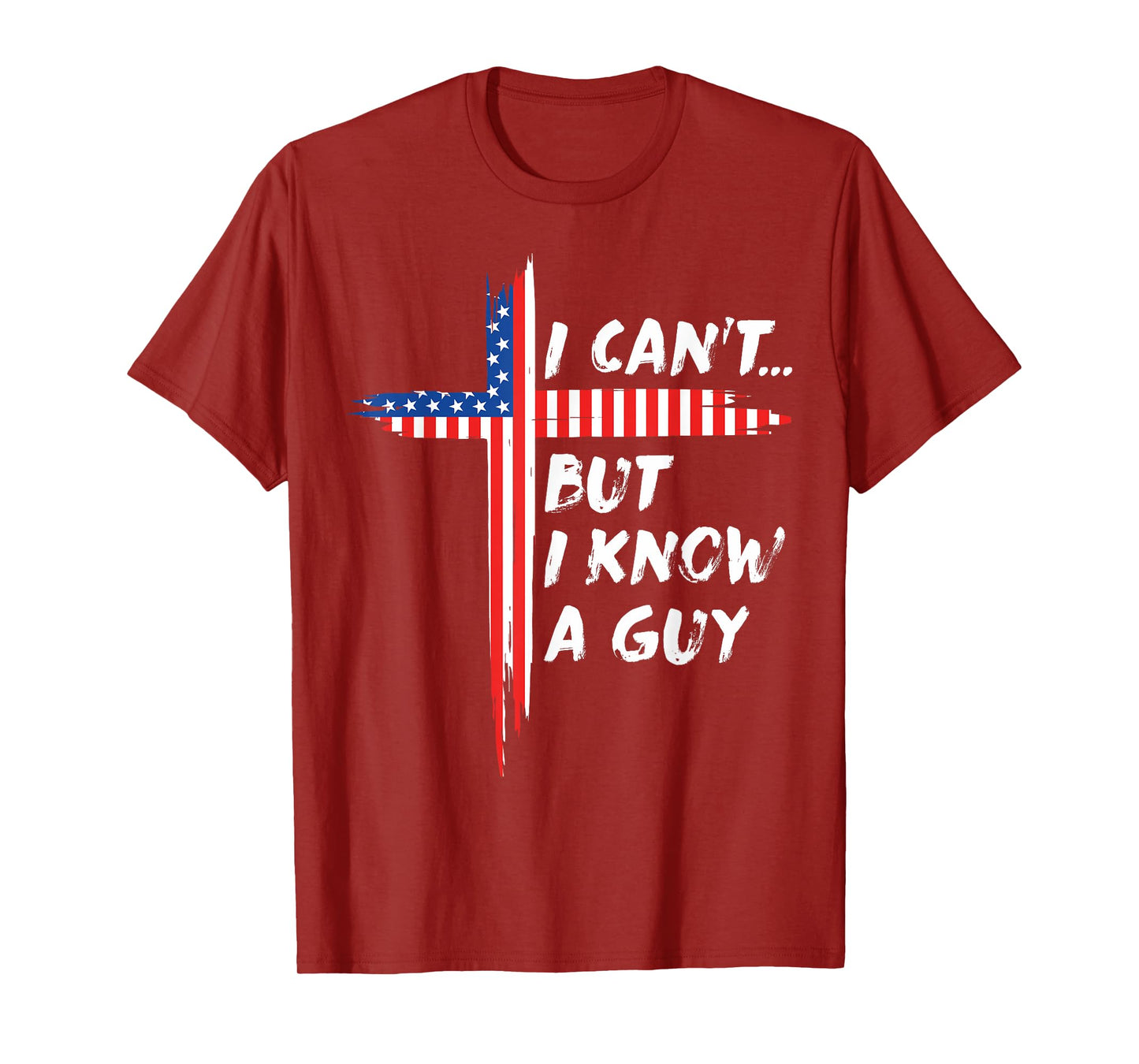 I Can't But I Know A Guy Jesus Christian Cross God 4th July T-Shirt
