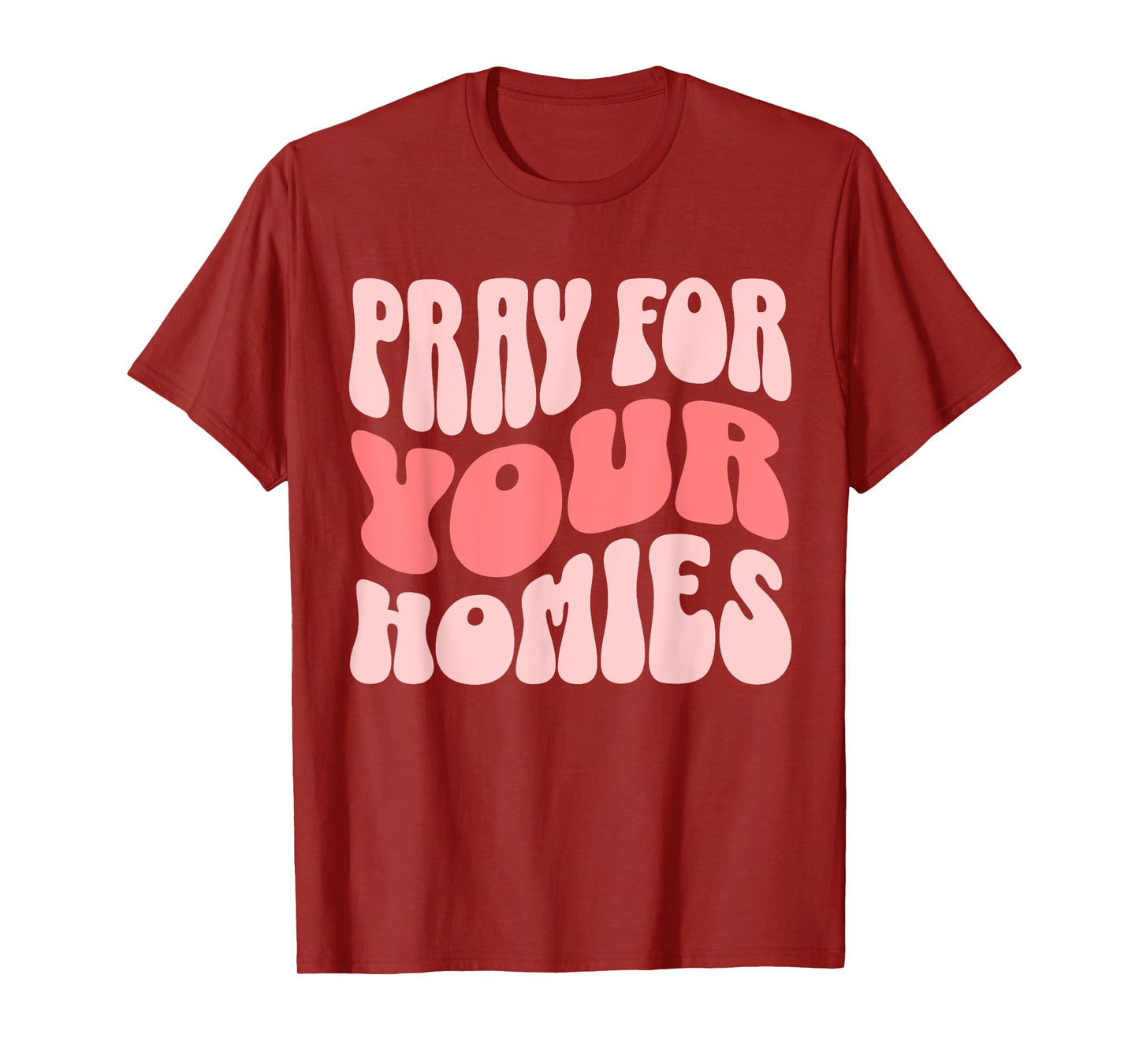 Pray For Your Homies Christian Faith T-Shirt