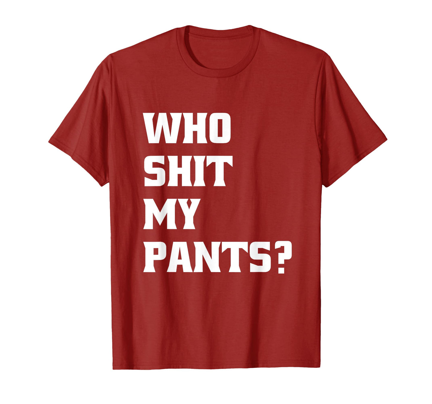 Who Shit My Pants? Funny Silly Saying Stupid Cringe Sarcasm T-Shirt