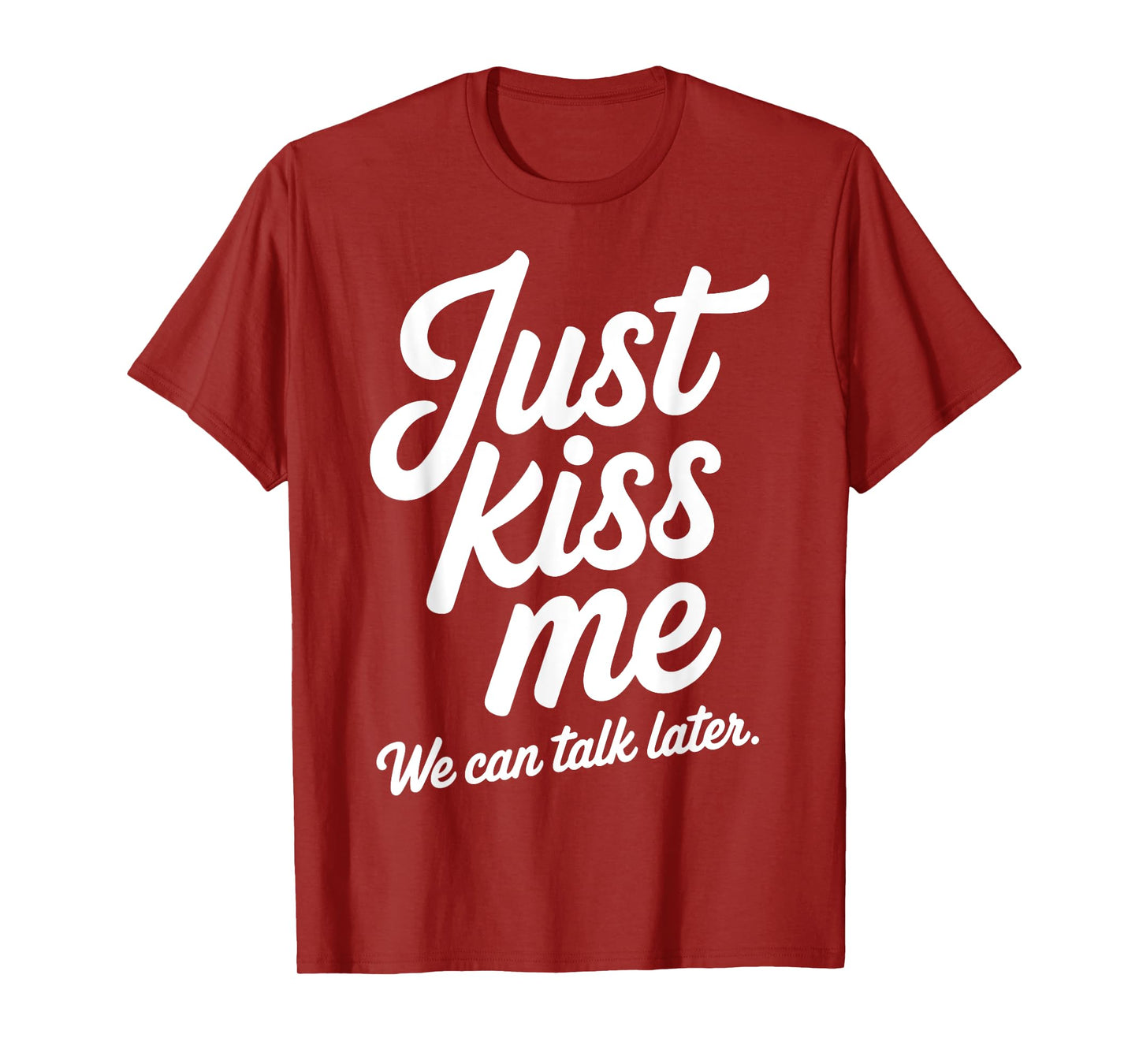 Just Kiss Me We Can Talk Later Romantic Valentine's Day T-Shirt