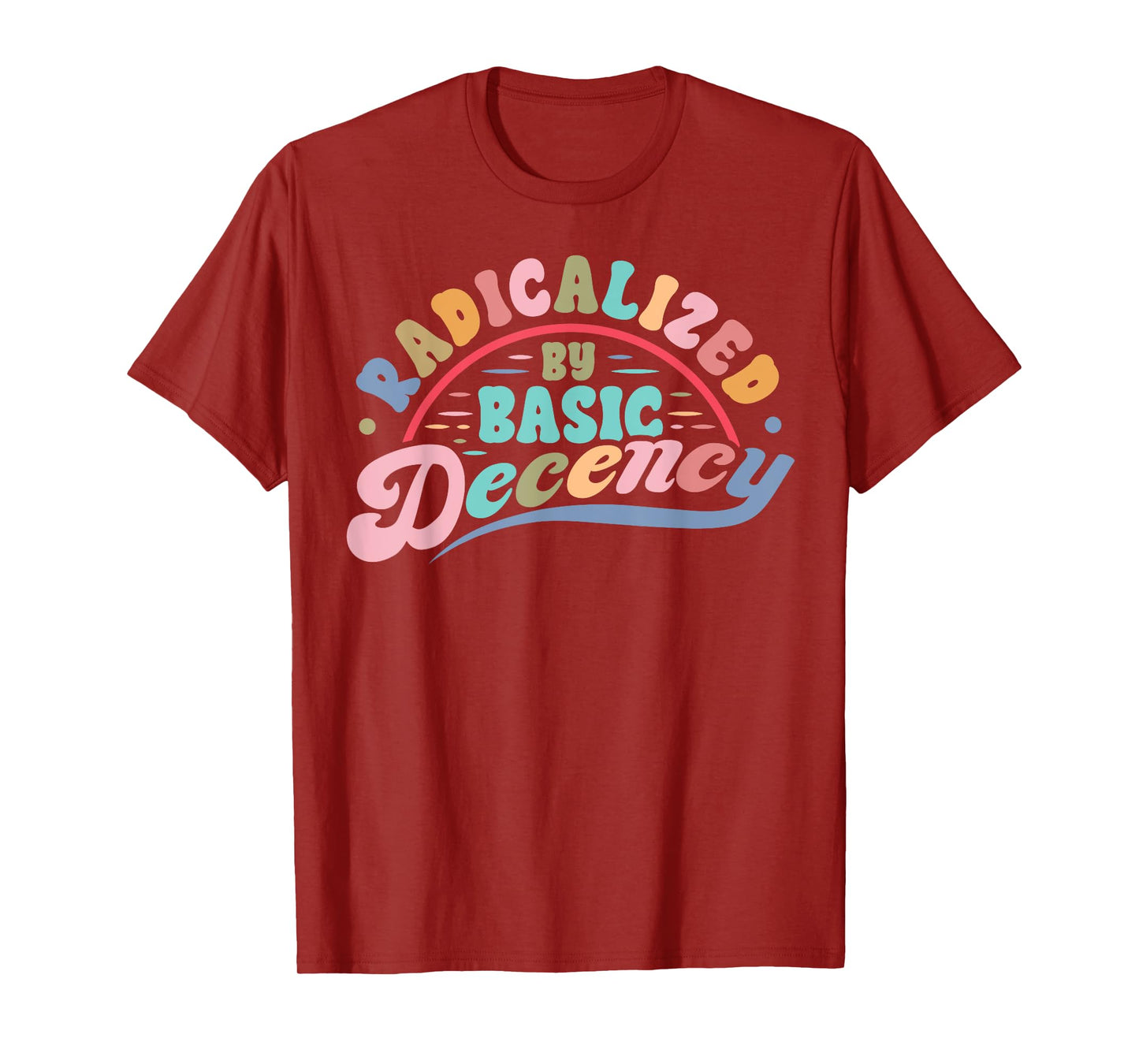 Funny Radicalized By Basic Decency Democracy Sarcastic Quote T-Shirt