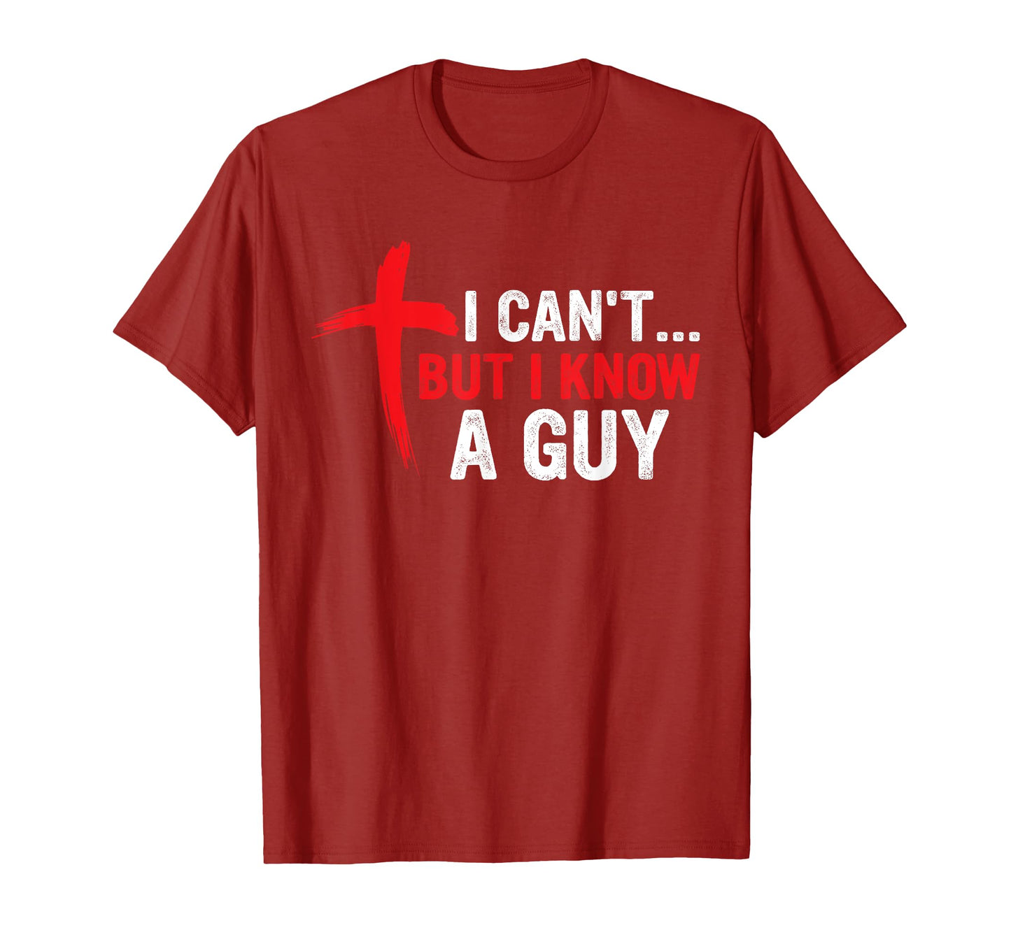 I Can't but I Know a Guy Jesus Cross Funny Christian T-Shirt