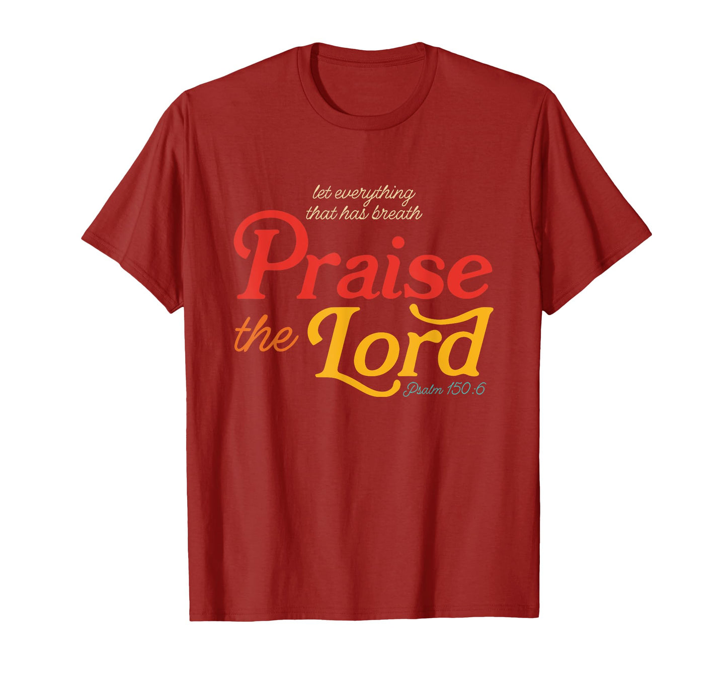 Let Everything That Has Breath Praise The Lord Psalm 150:6 T-Shirt