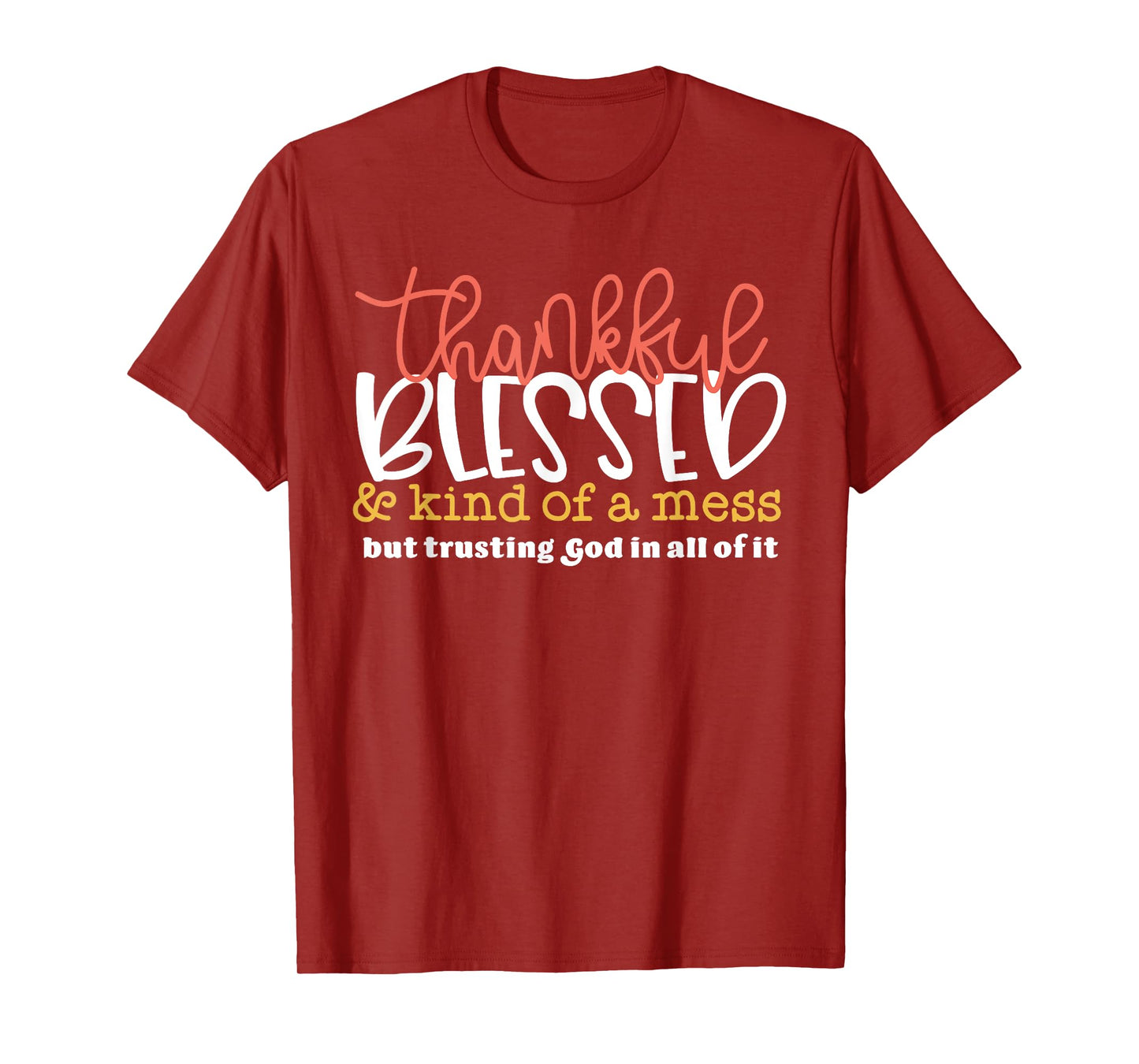 Thankful Blessed Kind Of A Mess Trusting God Quote T-Shirt
