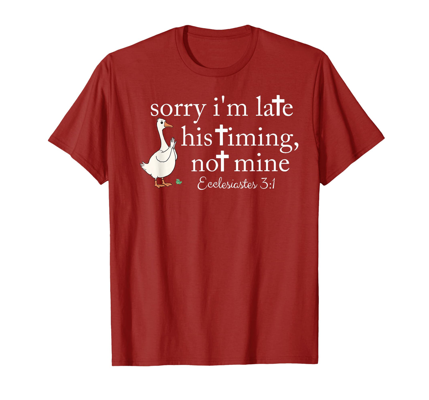 Sorry I'm Late his Timing not Mine, Funny Christian Goose T-Shirt