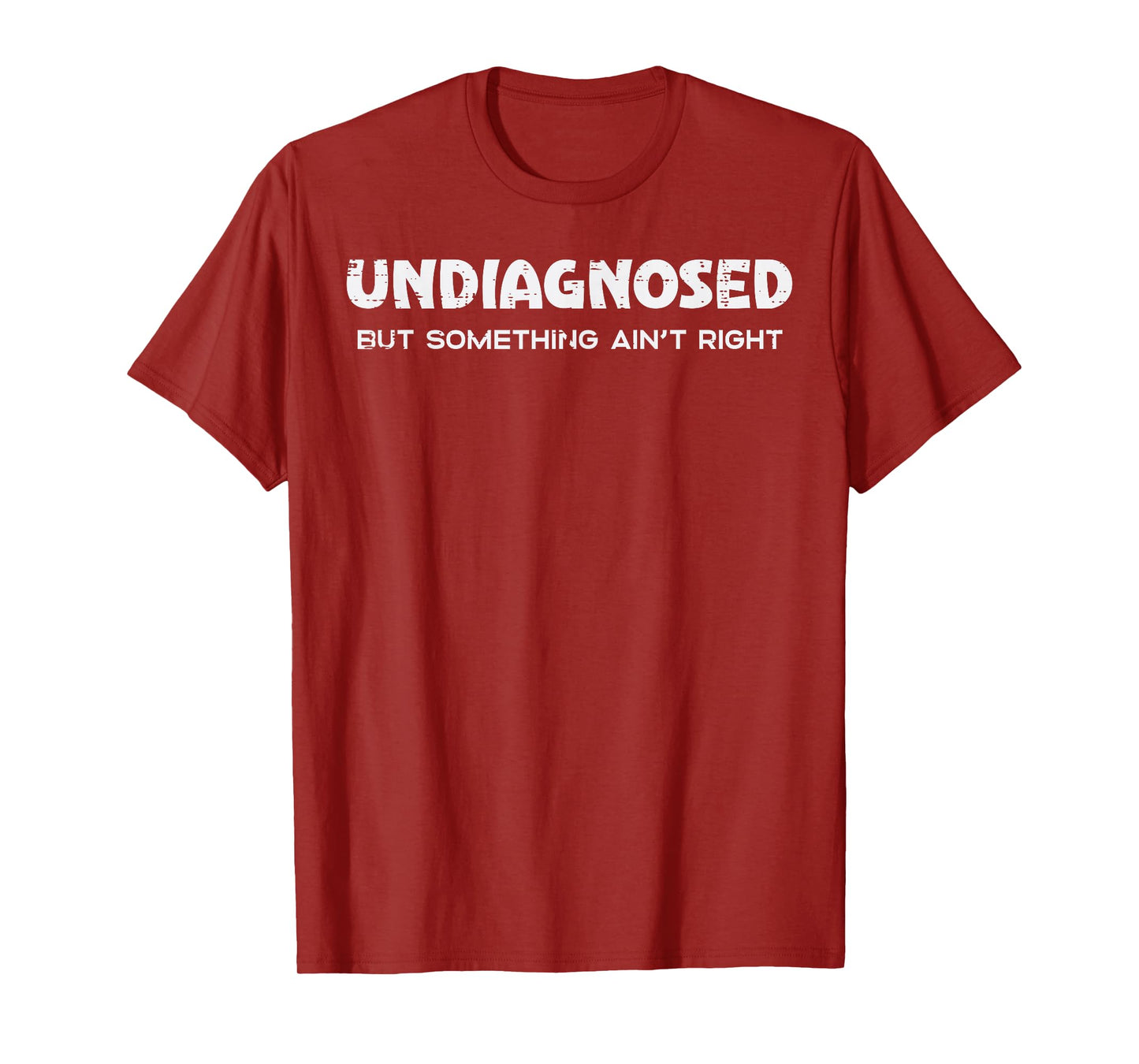 Undiagnosed But Something Aint Right Funny Saying Women Men T-Shirt