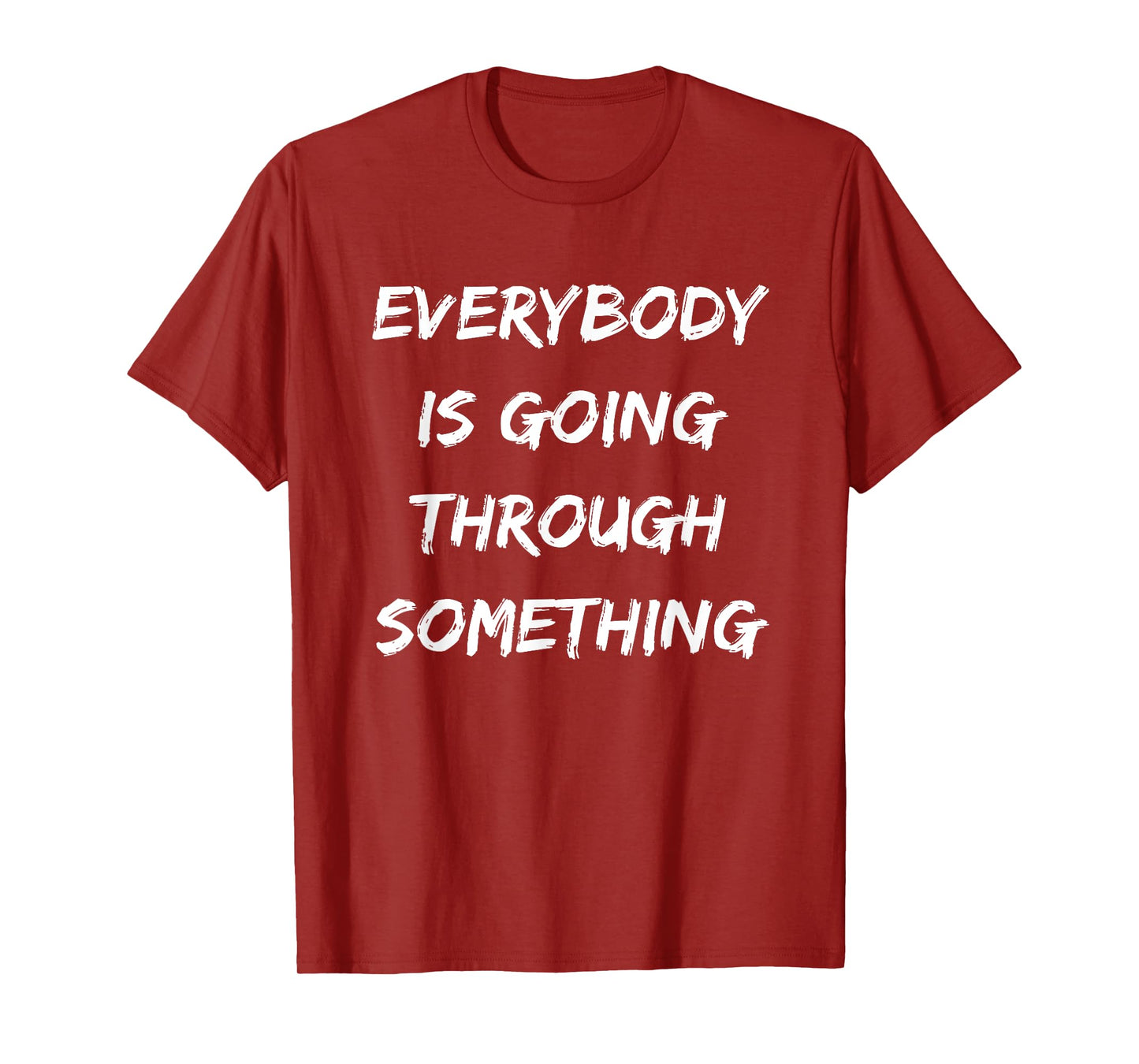 EVERYBODY IS GOING THROUGH SOMETHING T-Shirt
