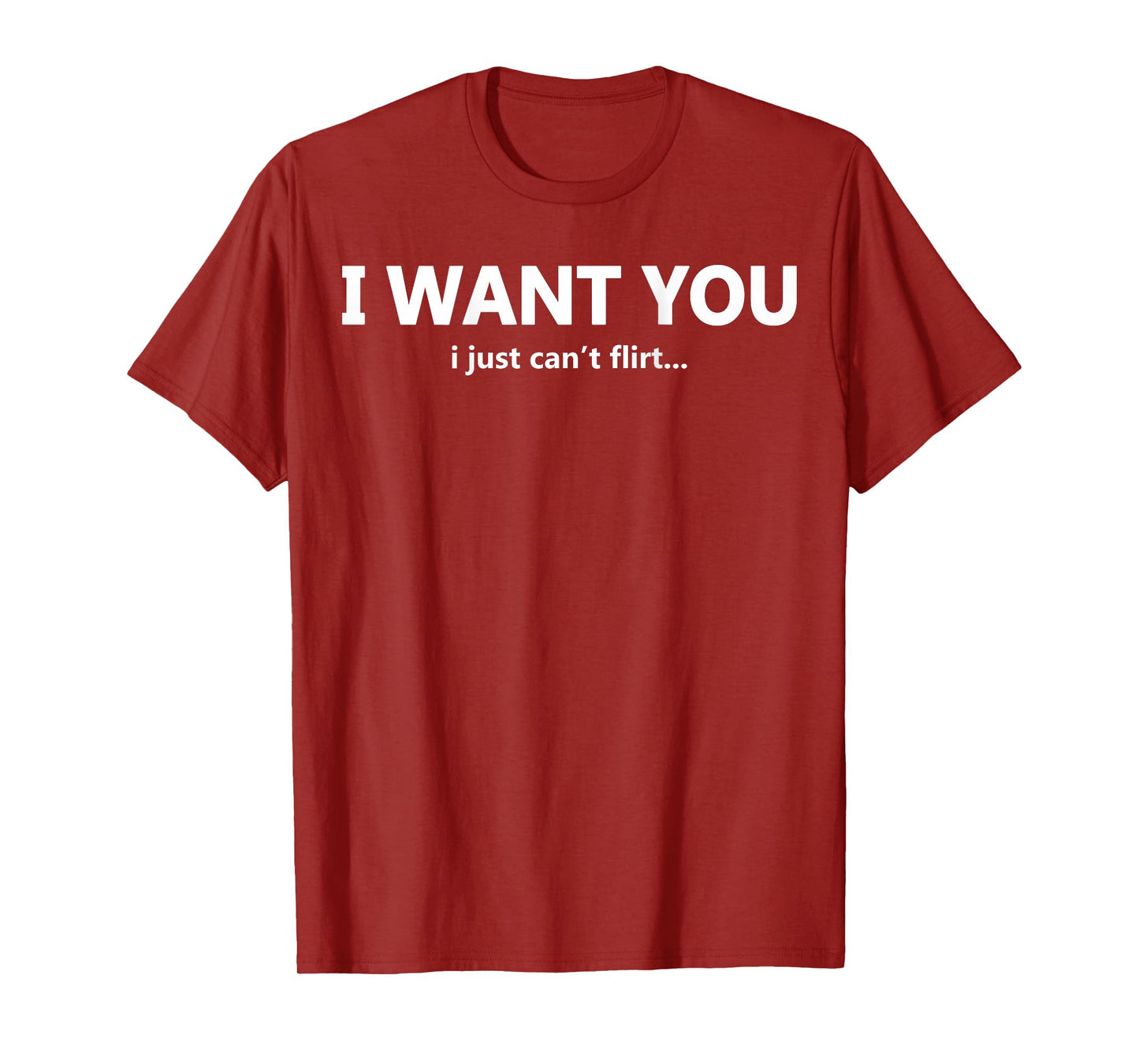 (ON Back) I Want You I Just Can't Flirt Funny Quote T-Shirt
