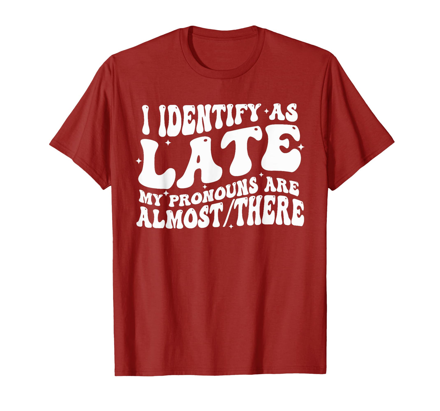 I Identify As Late My Pronouns Are Almost There T-Shirt