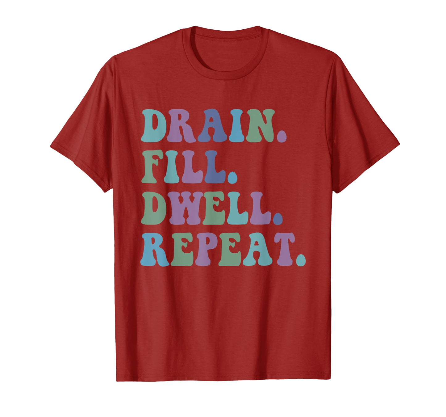 Drain Fill Dwell Repeat Funny Quote Saying Design T-Shirt