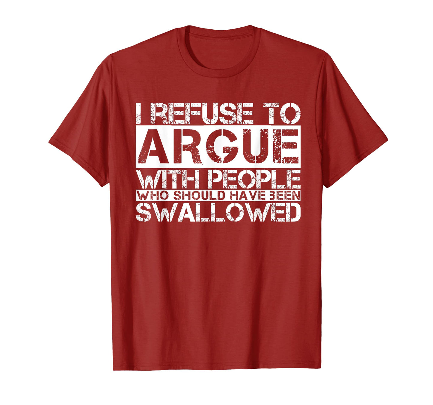 I Refuse To Argue With People Who Should Have Been Swallowed T-Shirt