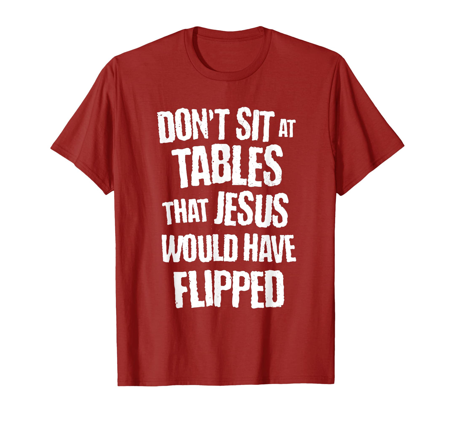 don't sit at tables that jesus would have flipped christian T-Shirt