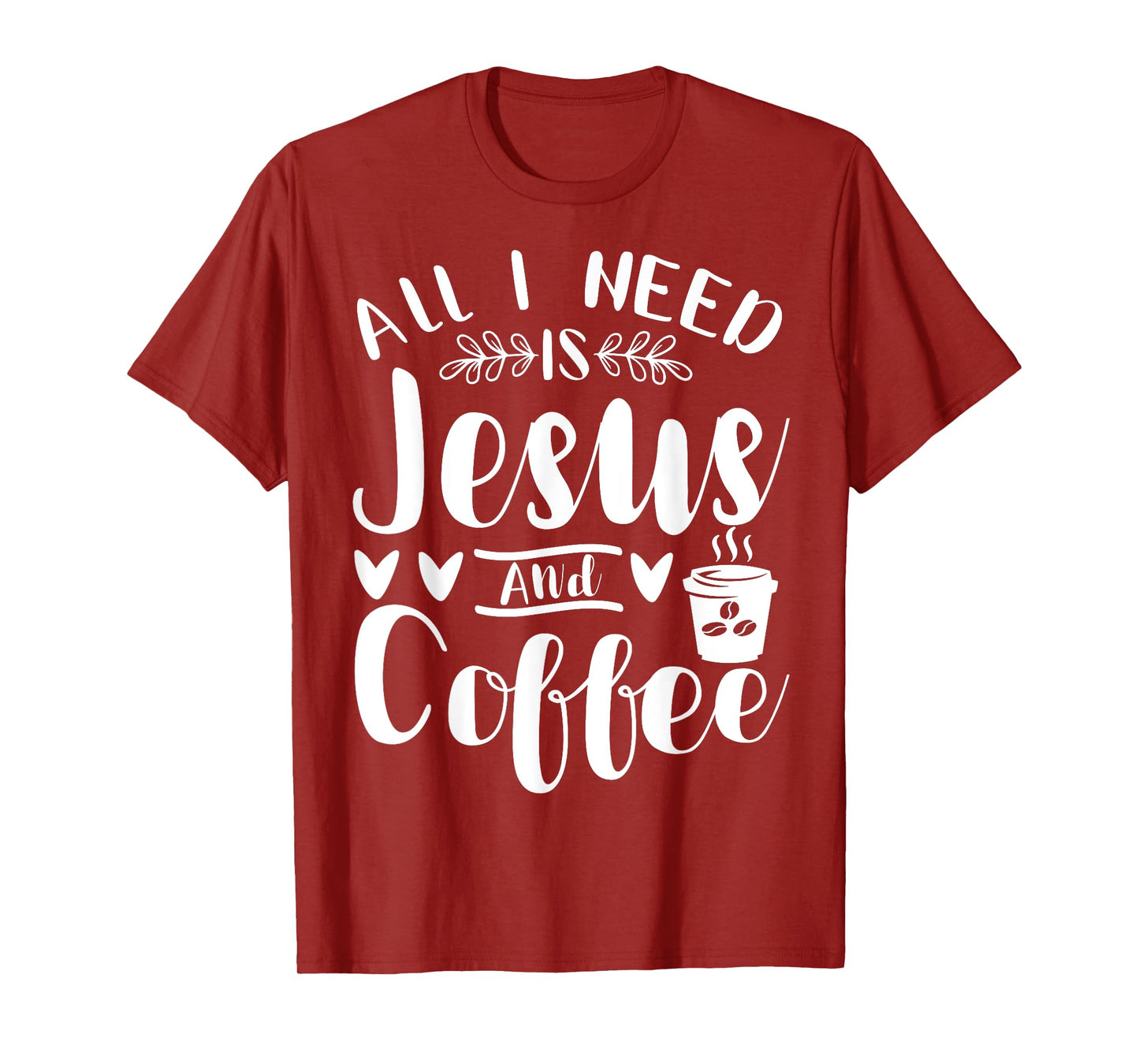 All I Need Is Jesus And Coffee Jesus Christ Lover Religious T-Shirt