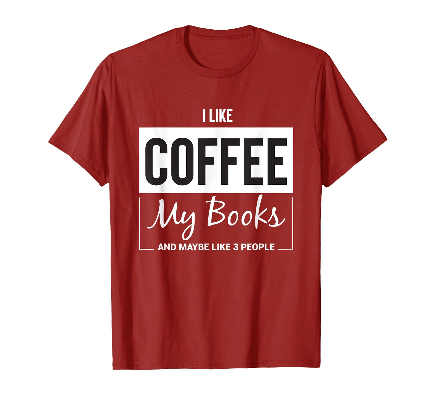 I like Coffee my Books and maybe like 3 People Book Lover T-Shirt