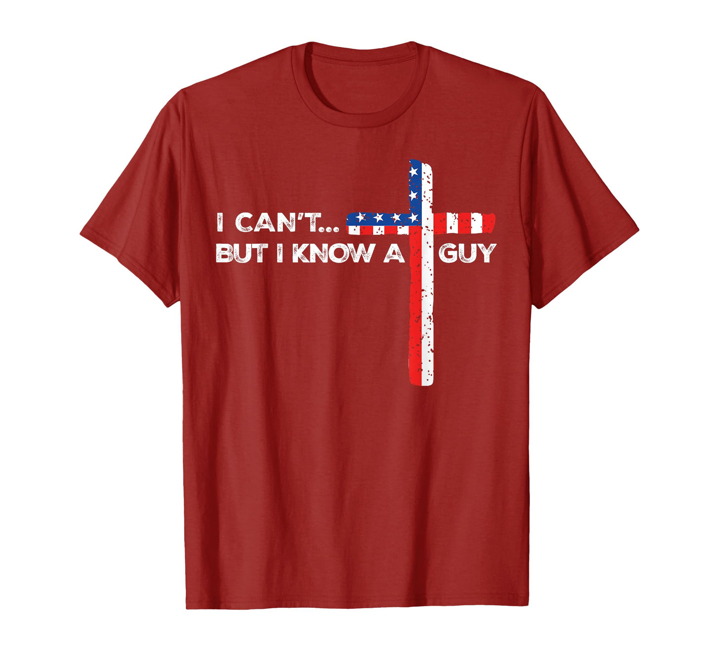 I Can't But I Know A Guy Jesus Christian Cross God 4th July T-Shirt