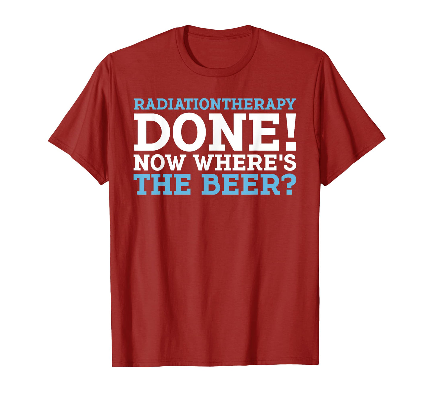 RADIATIONTHERAPY DONE! NOW WHERE'S THE BEER? funny design T-Shirt