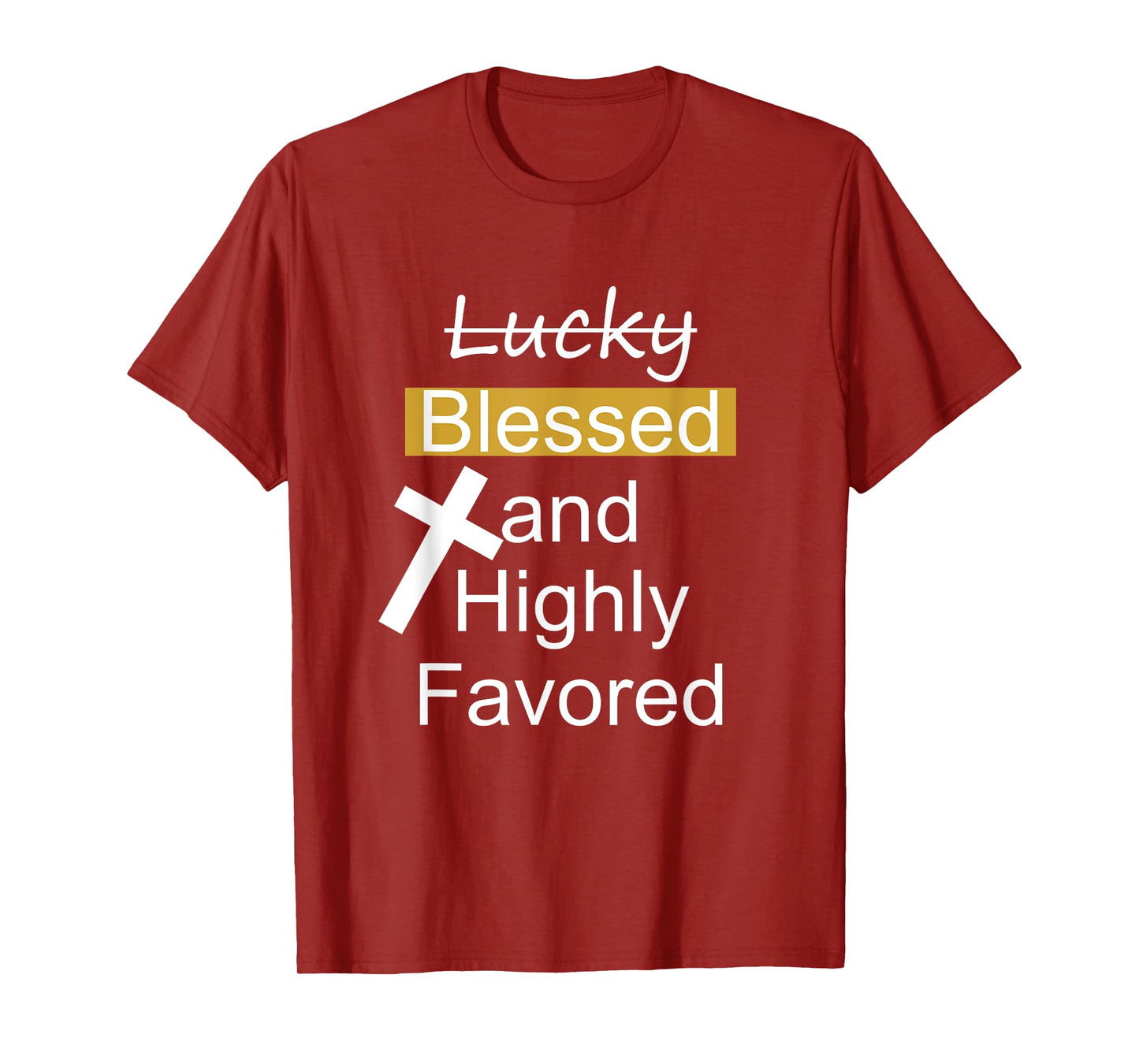 Not Lucky Blessed And Highly Favored Inspirational Christian T-Shirt