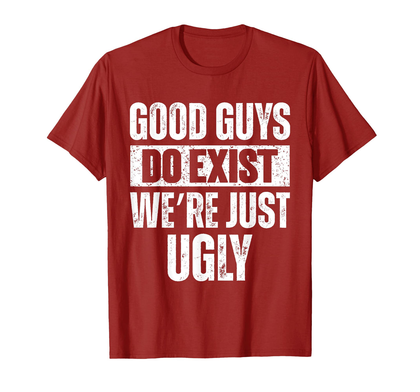 Quote Good Guys Do Exist We're Just Ugly for men & women T-Shirt