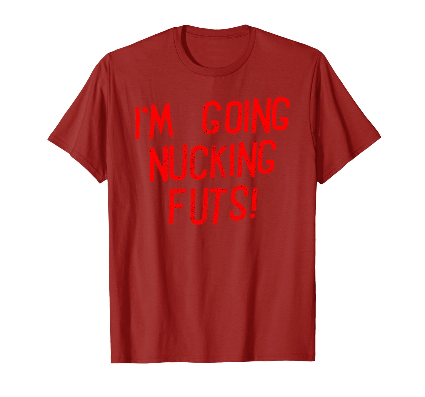 I'M GOING NUCKING FUTS! Funny design T-Shirt
