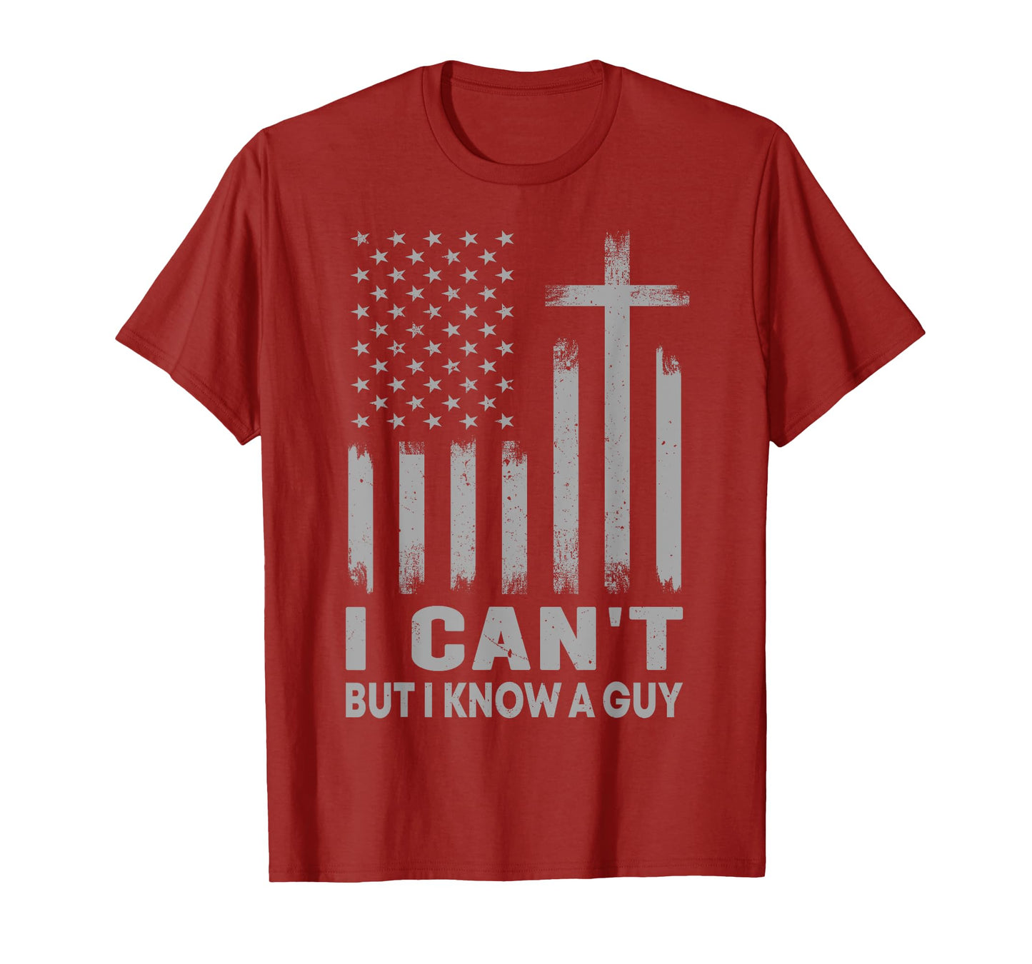 I Can't But I Know A Guy USA Flag God Jesus Cross Christian T-Shirt
