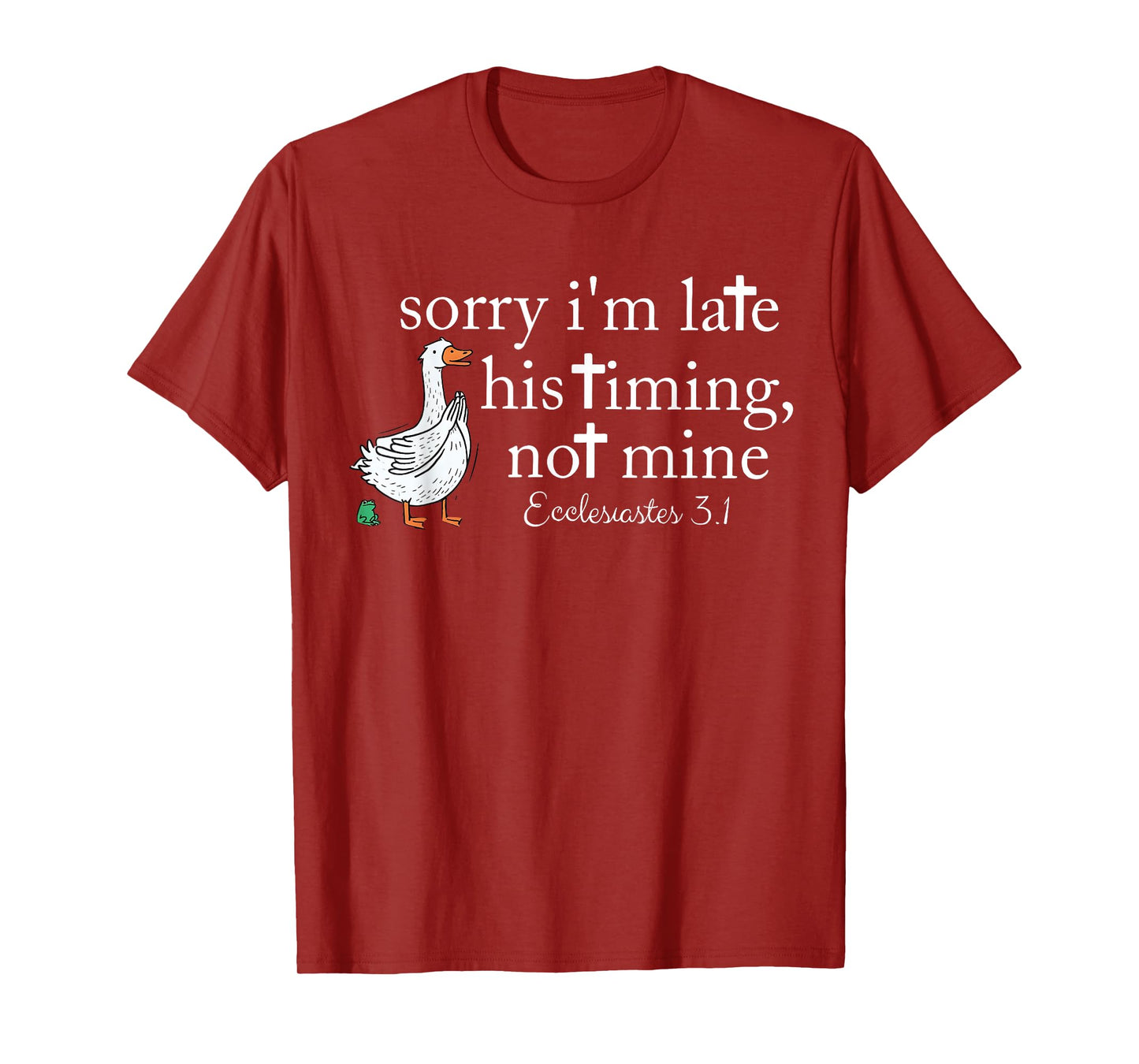 Sorry I’m Late. His Timing, not Mine. Ecclesiastes 3:1 T-Shirt