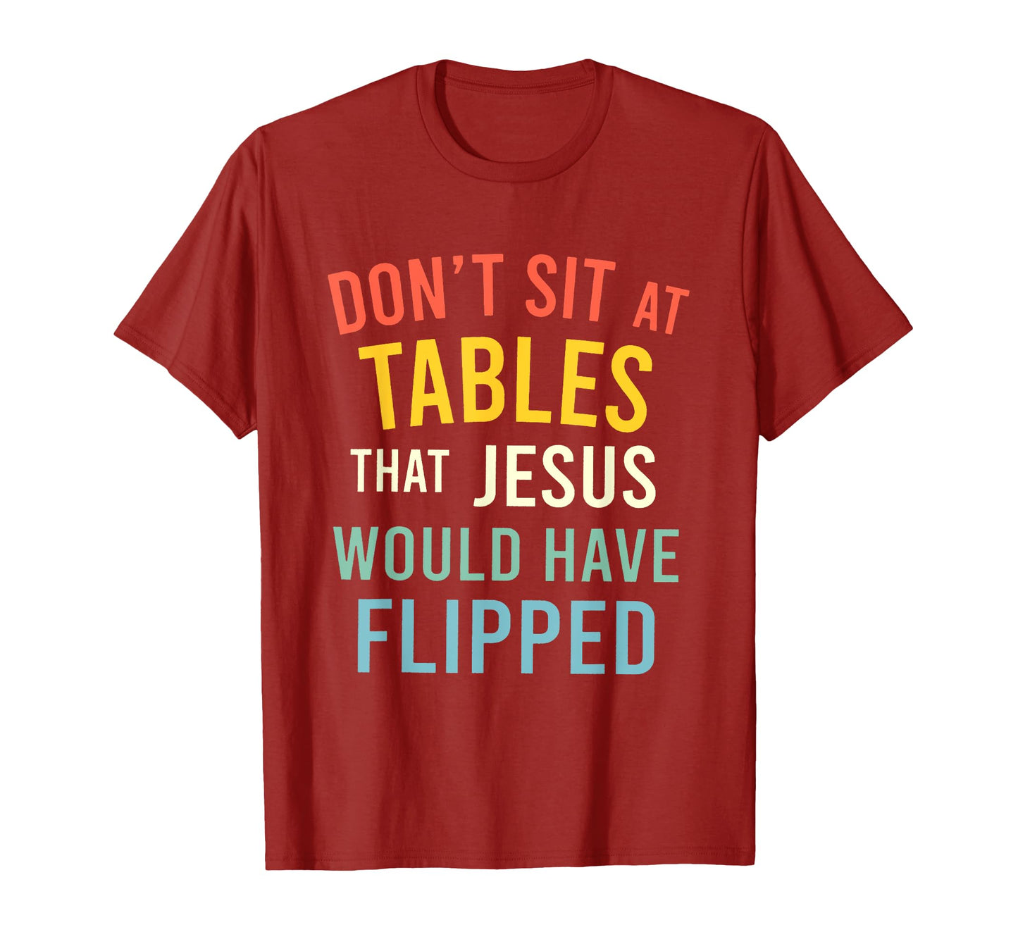 Don't Sit At Tables That Jesus Would Have Flipped T-Shirt