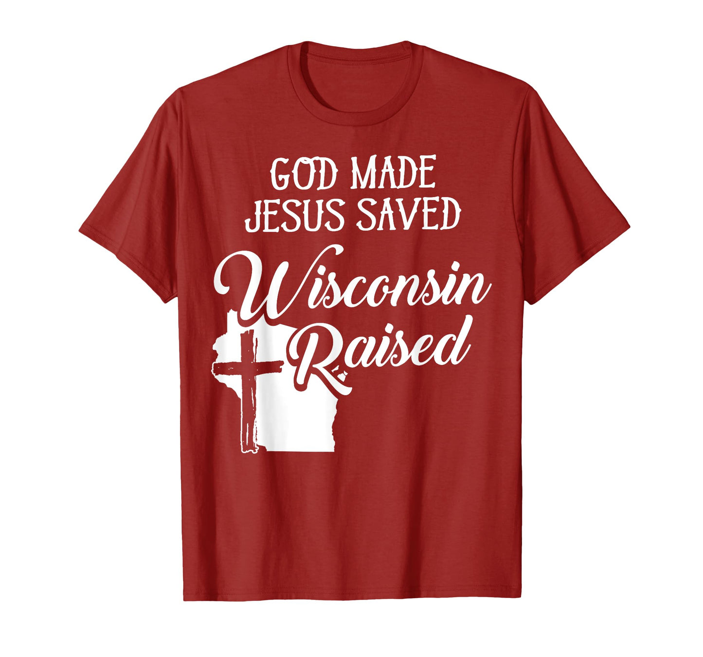 God Made Jesus Saved Wisconsin Raised - Christian T-Shirt