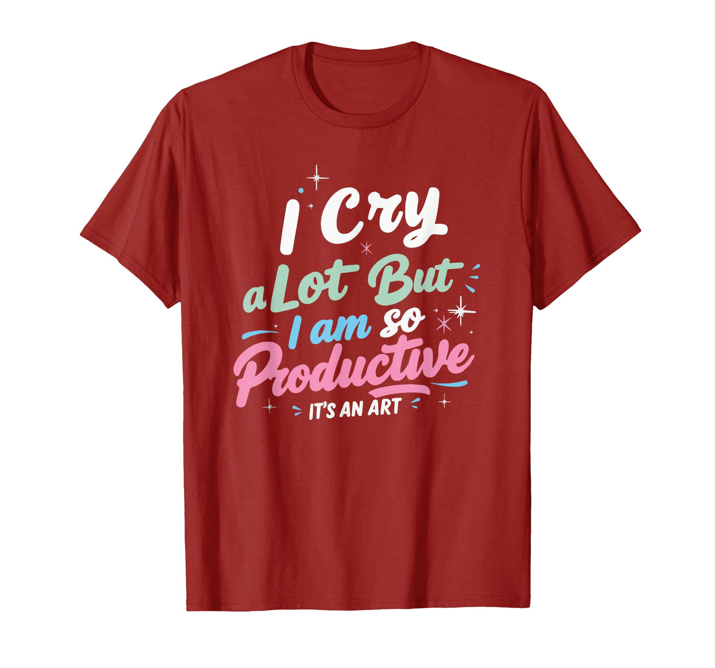 I Cry A Lot But I Am So Productive, It's An Art Outfit T-Shirt