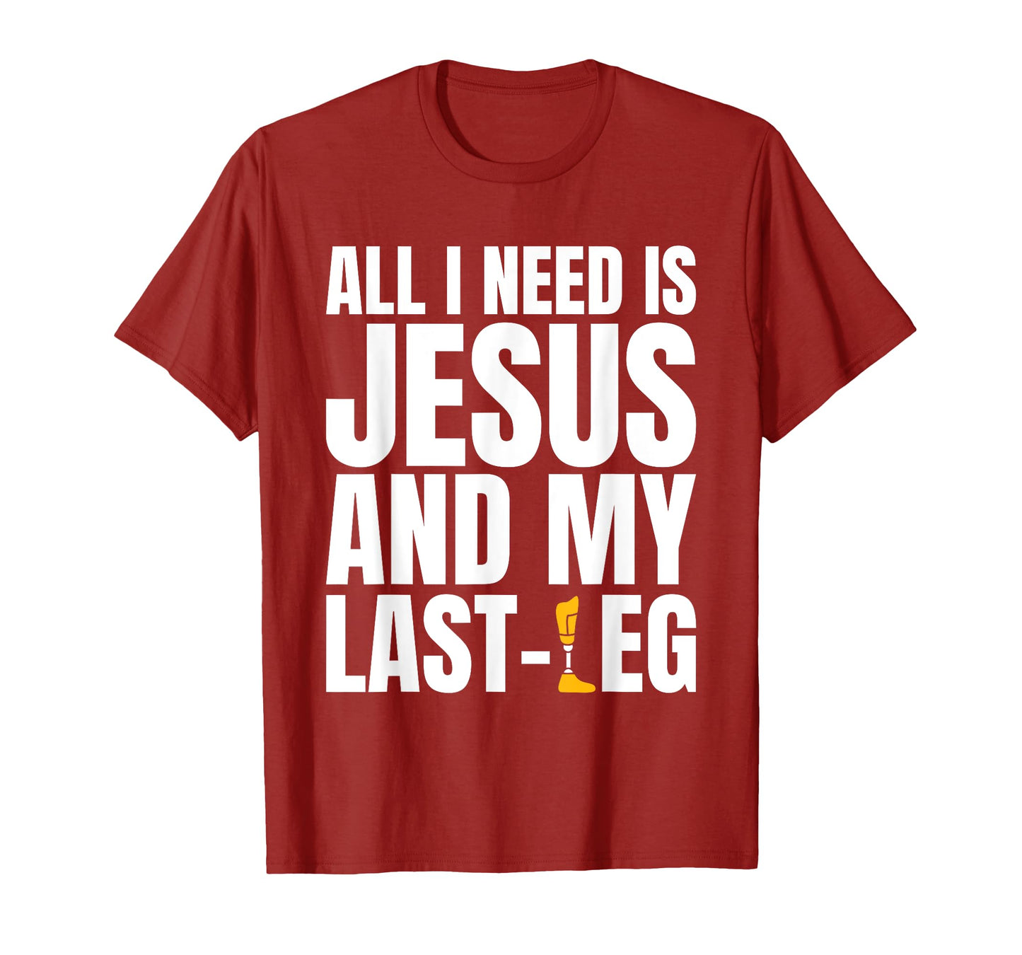 All I Need Is Jesus And My Last Leg Leg Amputee T-Shirt