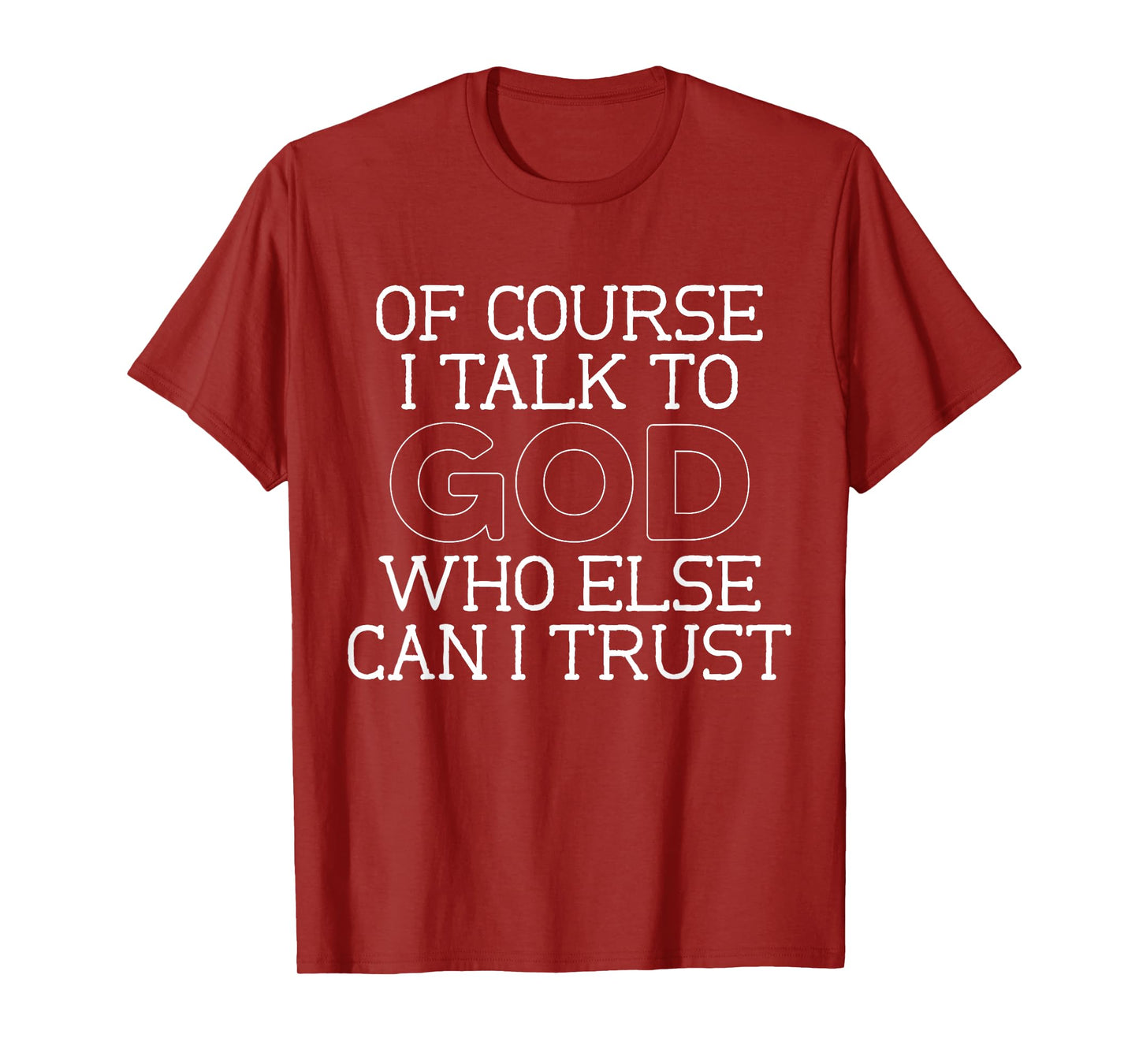 of Course I Talk to God Who Else can I Trust T-Shirt