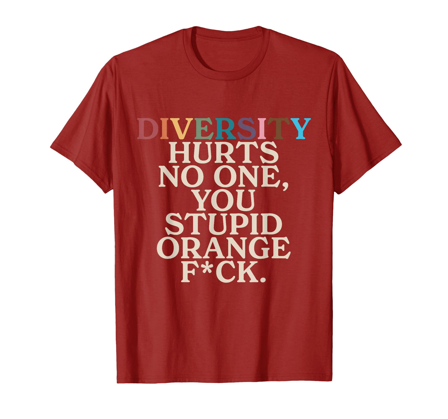 Diversity Hurts No One You Stupid Orange Fck Funny Slogan T-Shirt