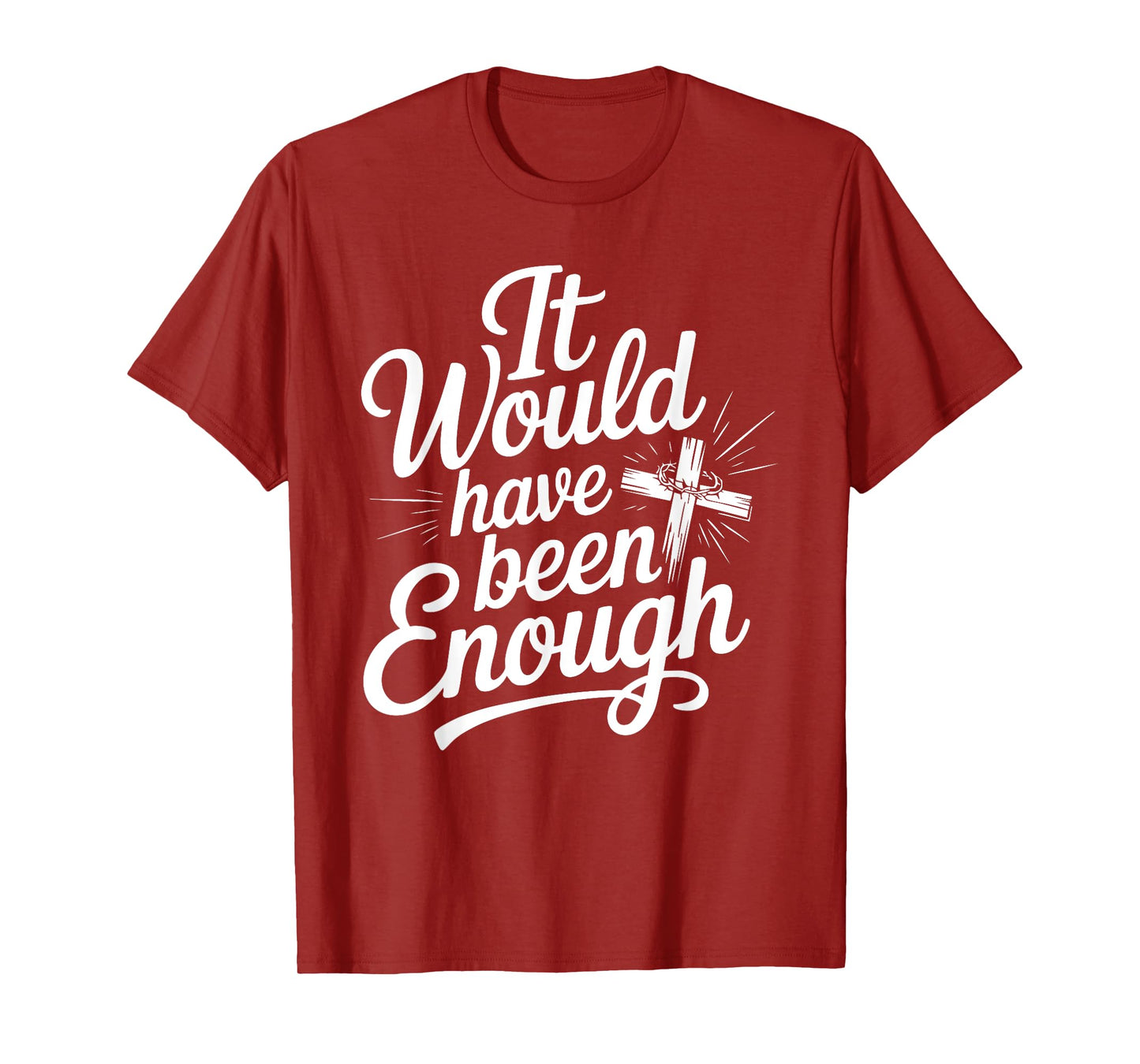 It Would Have Been Enough Christian Faith Cross T-Shirt