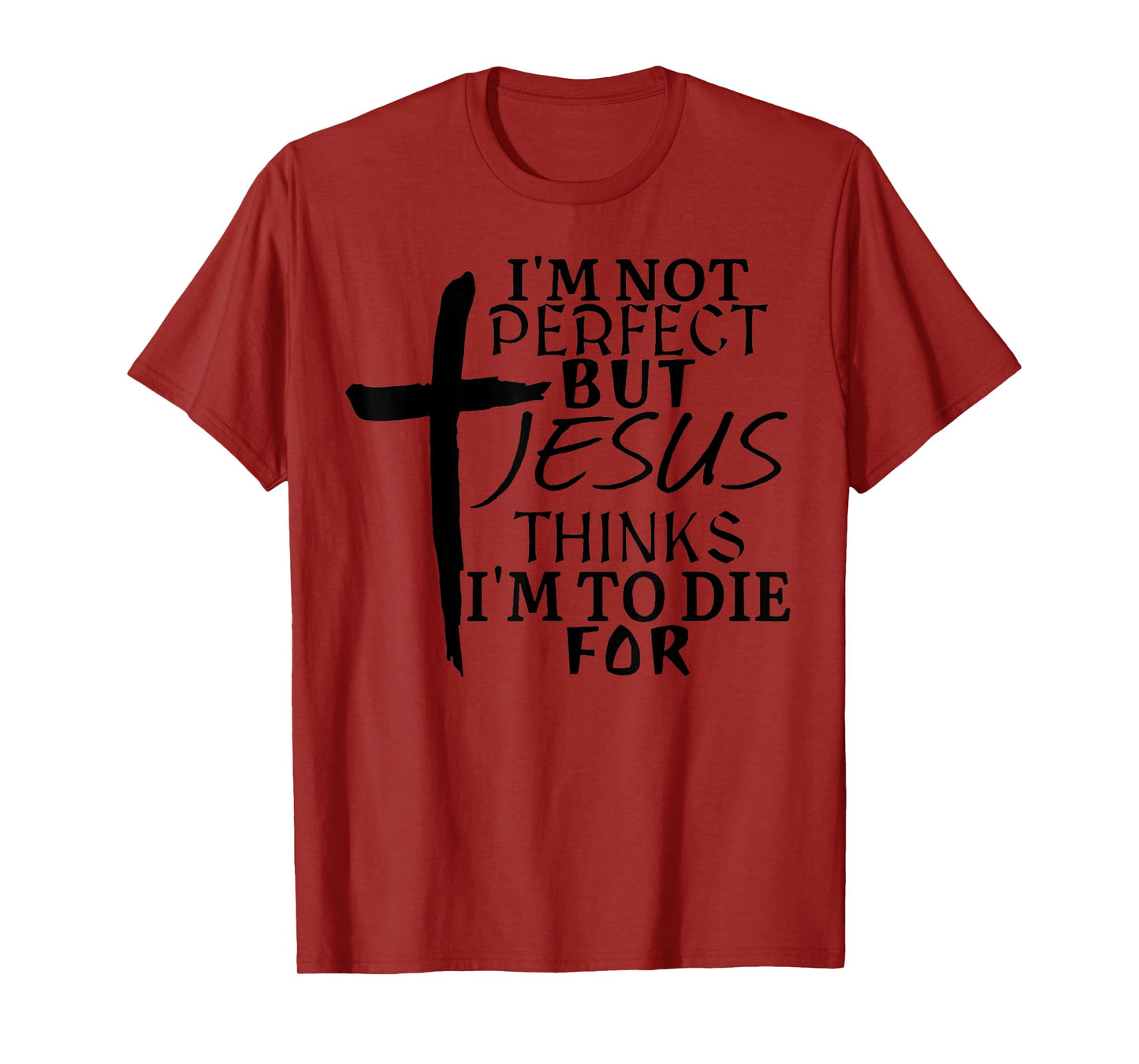 I'm Not Perfect But Jesus Thinks I'm To Die For T-Shirt