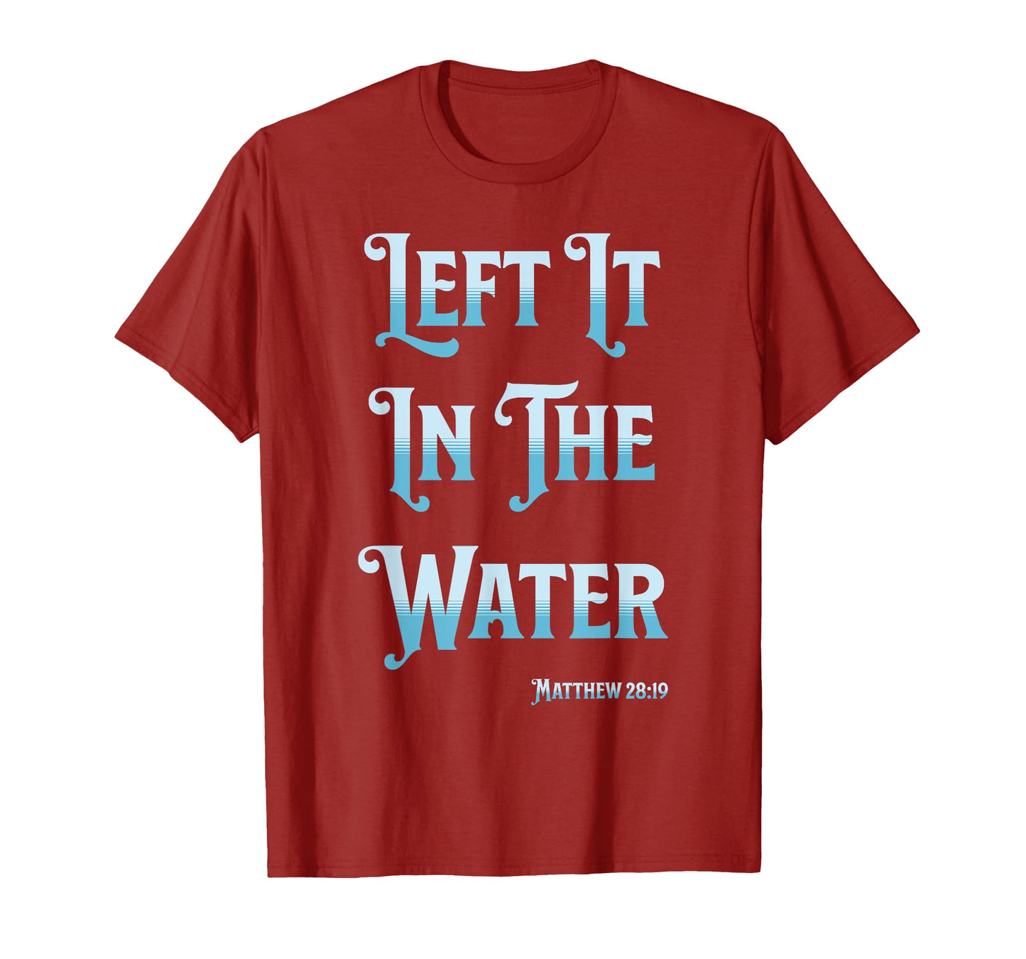 Left It in The Water Christian Baptism Matthew 28:19 T-Shirt