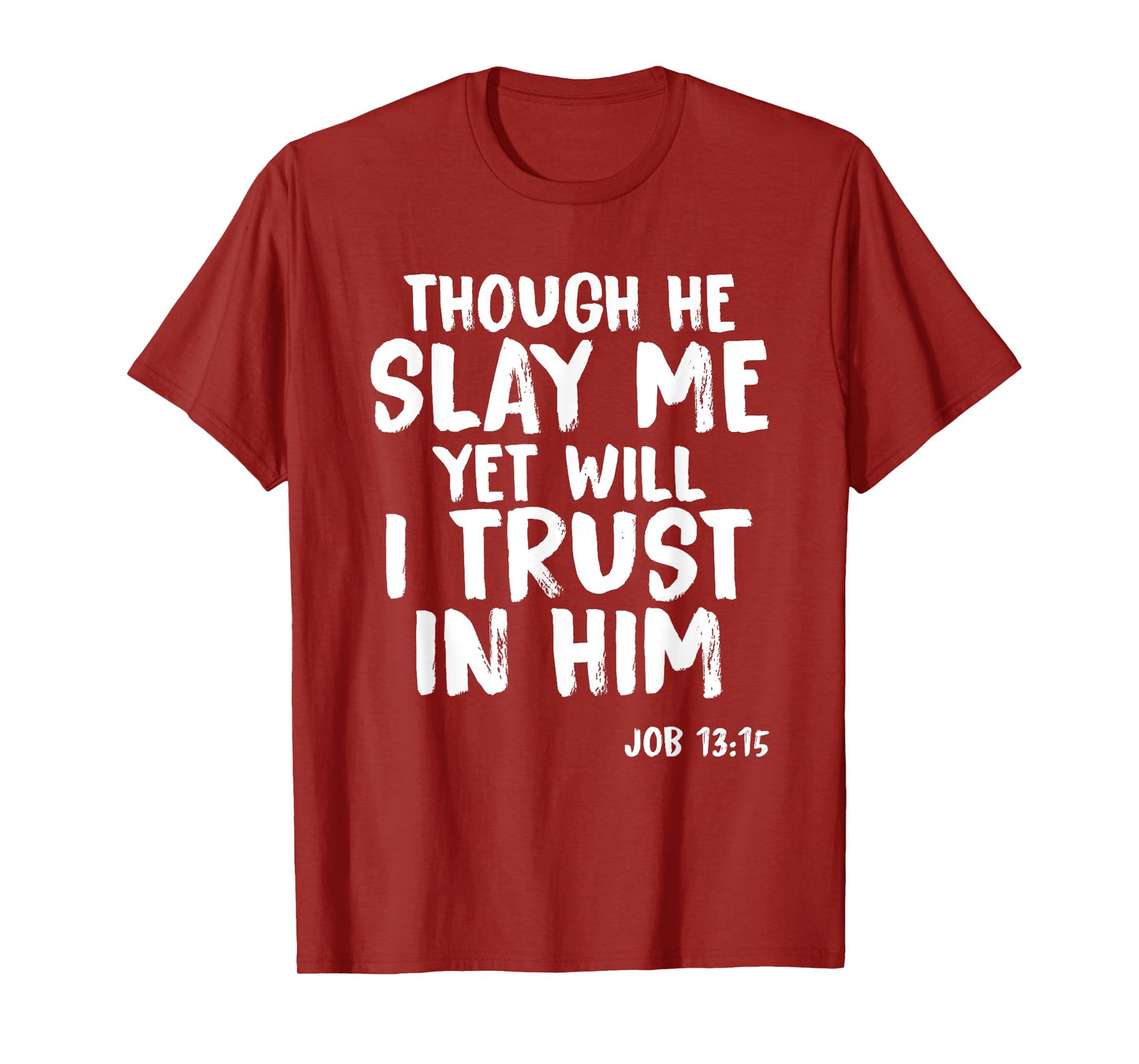Though He Slay Me Job 13:15 Scripture Verse Christian Tee T-Shirt