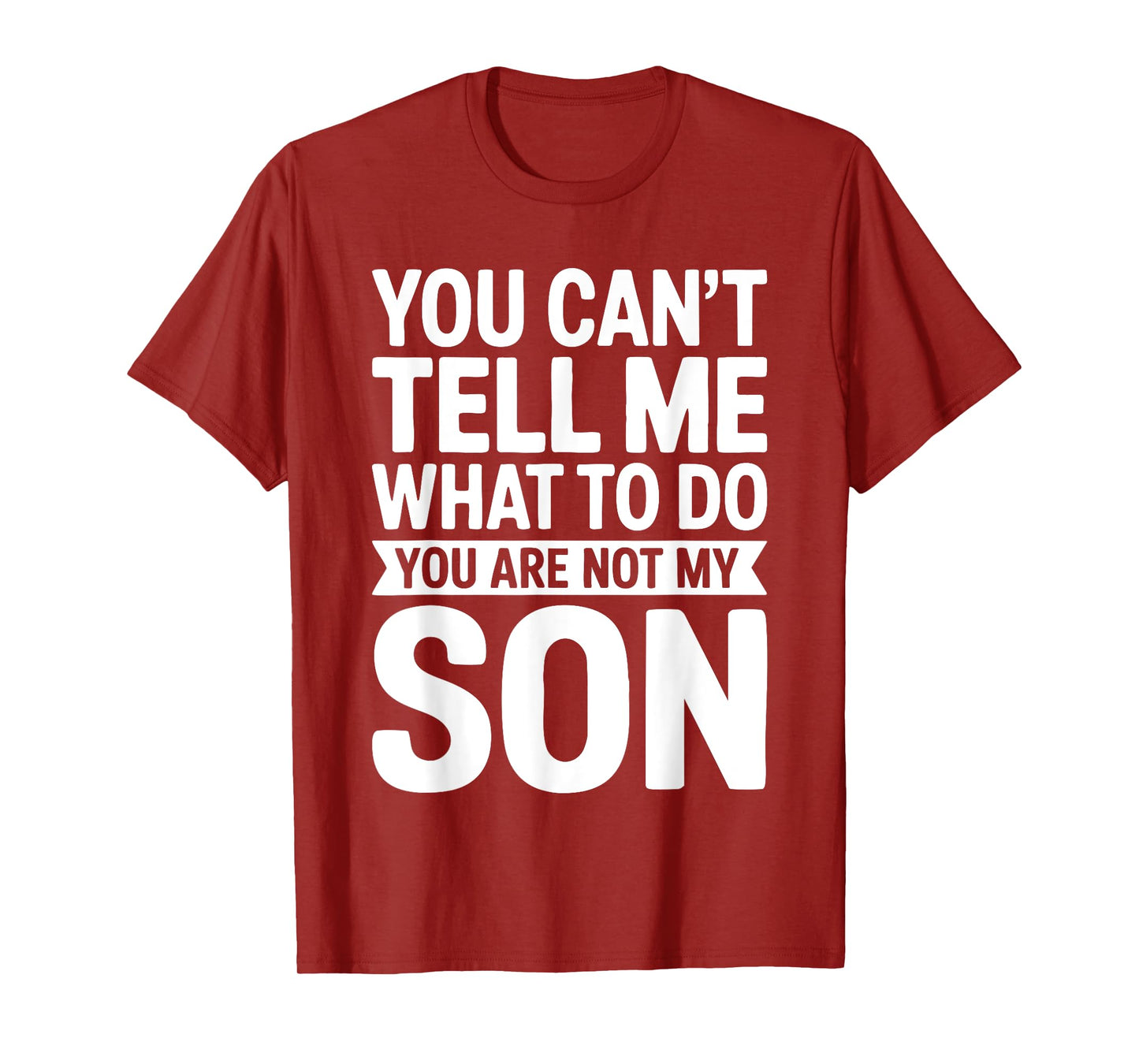 You Can't Tell Me What To Do You Are Not My Son Shirt T-Shirt