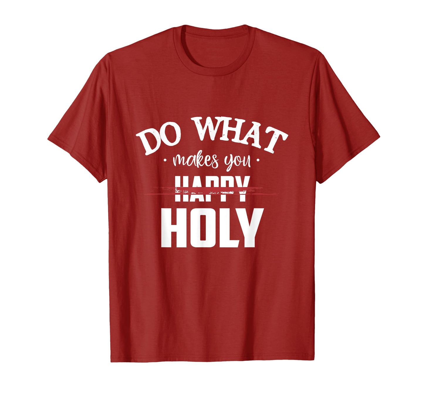 Do What Makes You Happy Holy Humor Saying T-Shirt