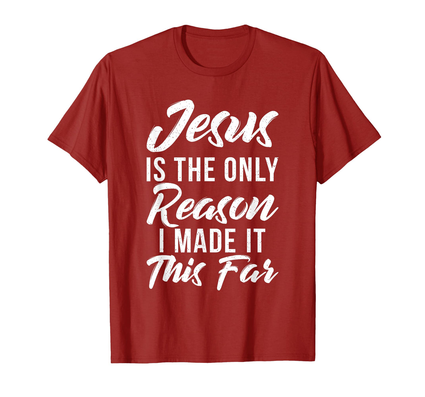 Jesus is the only reason i made it this far God Religious T-Shirt