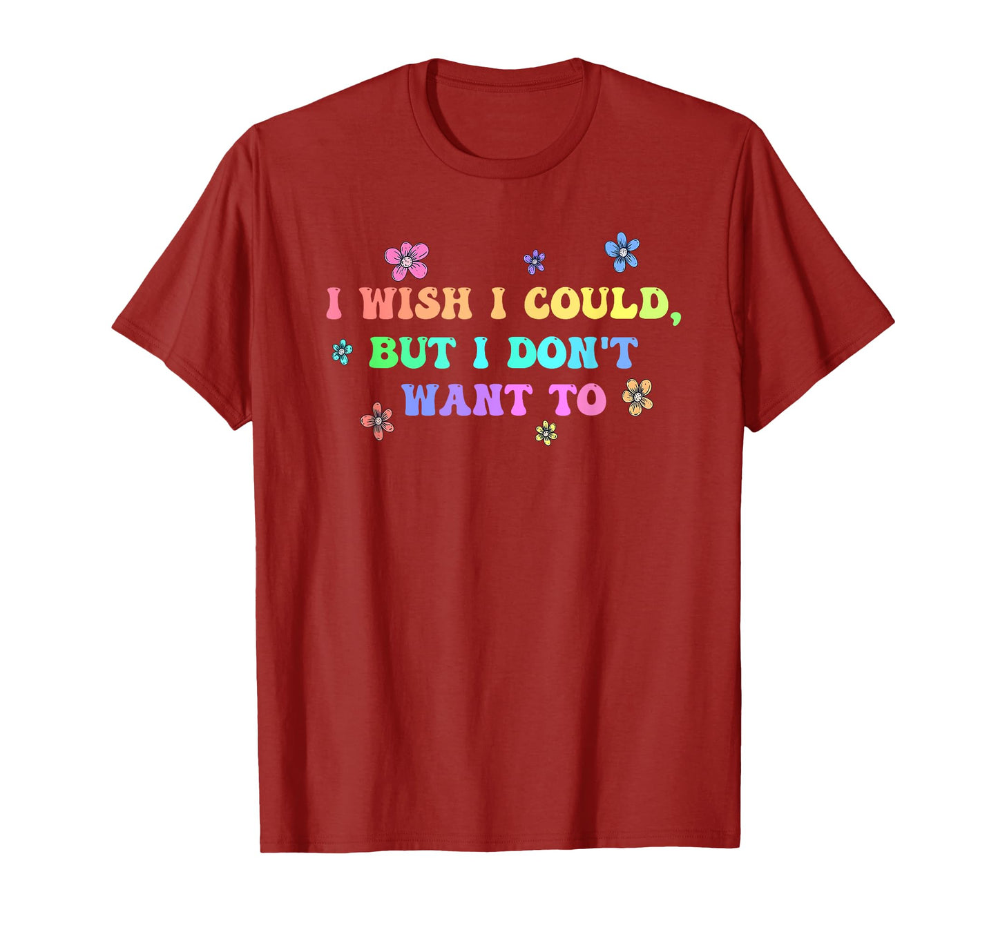 I Wish I Could, But I Don't Want To Design T-Shirt