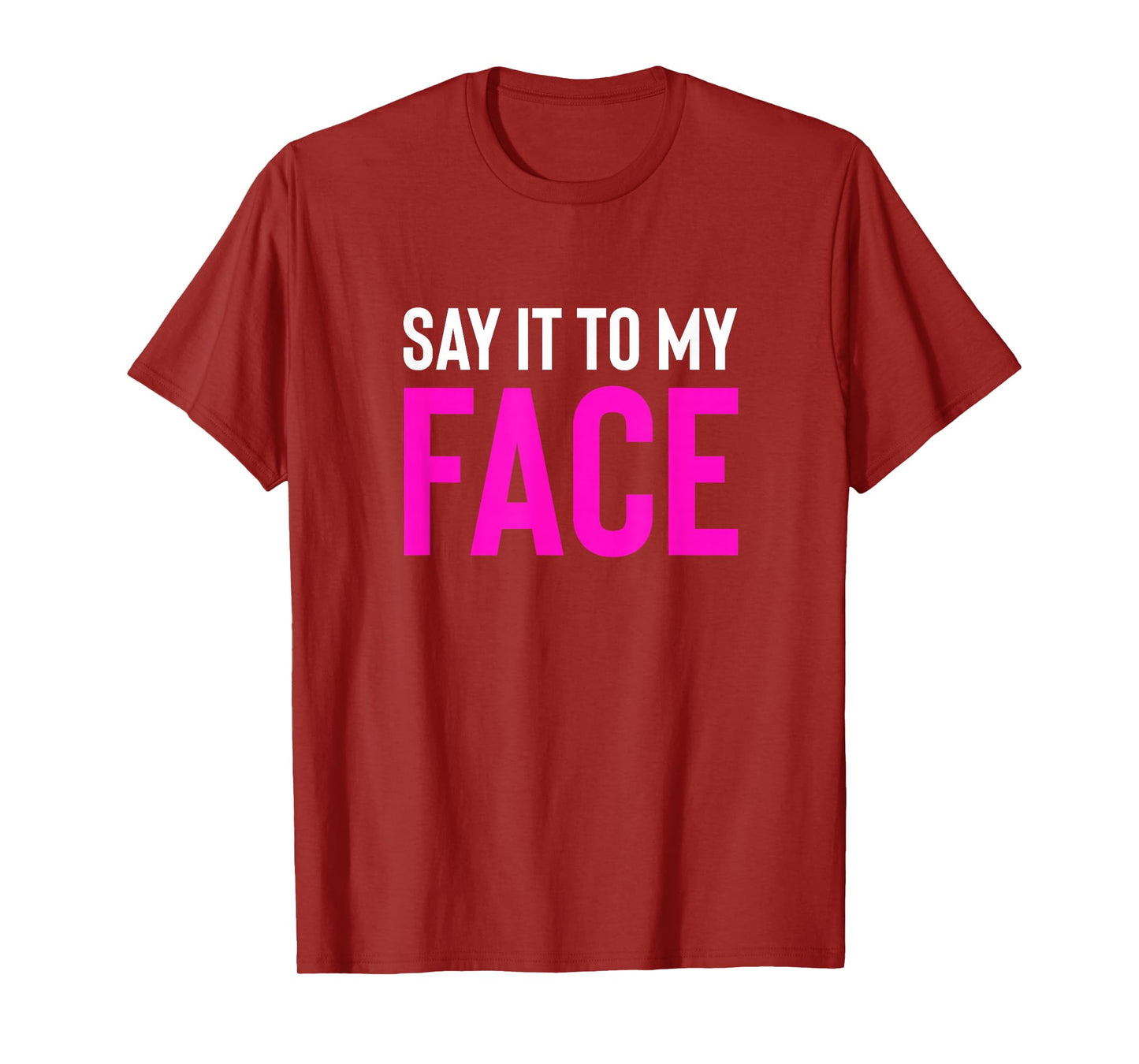 Say it to My Face! Funny Men, Women T-Shirt