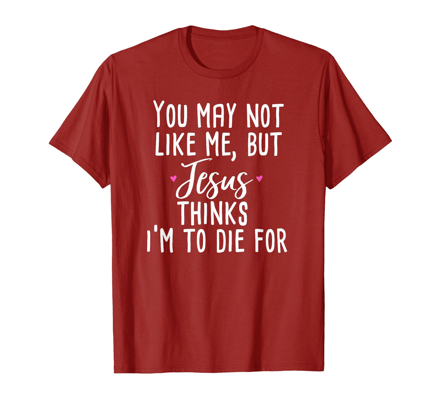 You May Not Like Me But Jesus Thinks I'm to Die For Shirt T-Shirt