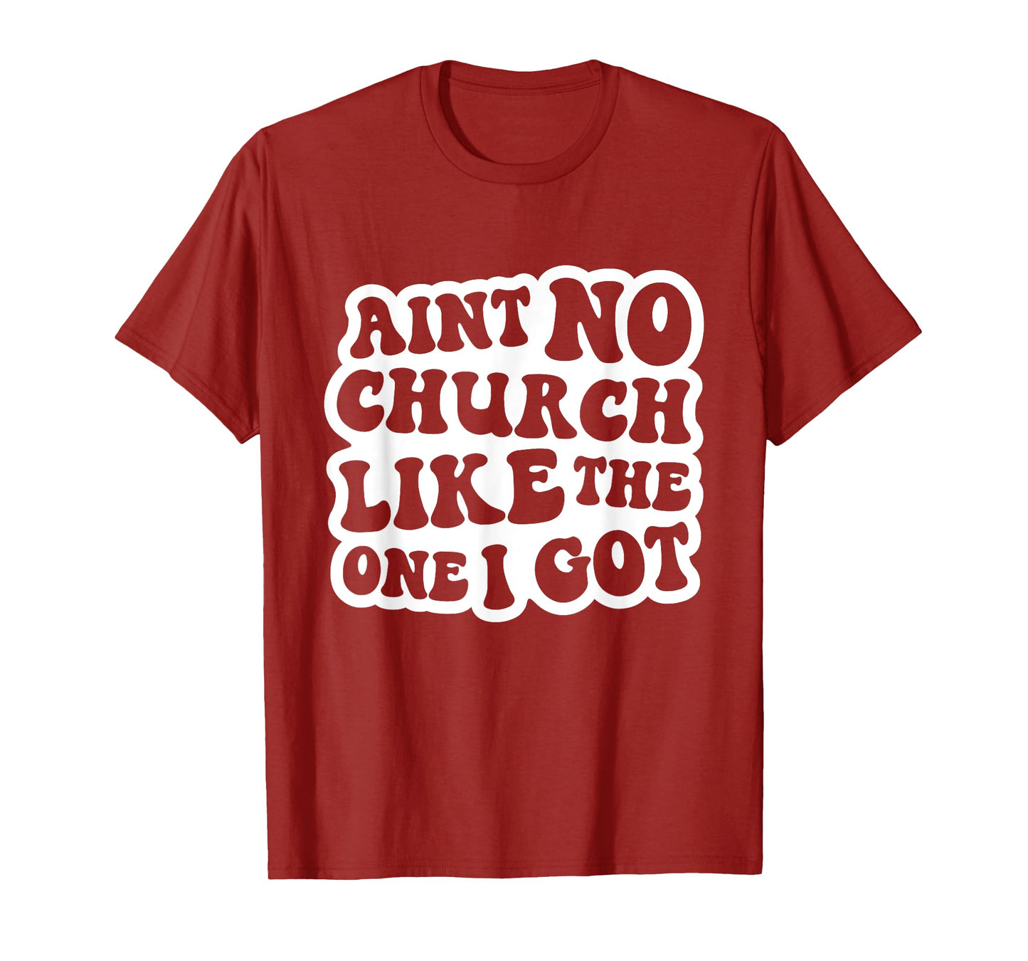 Ain't No Church Like The One I Got Christian Church T-Shirt