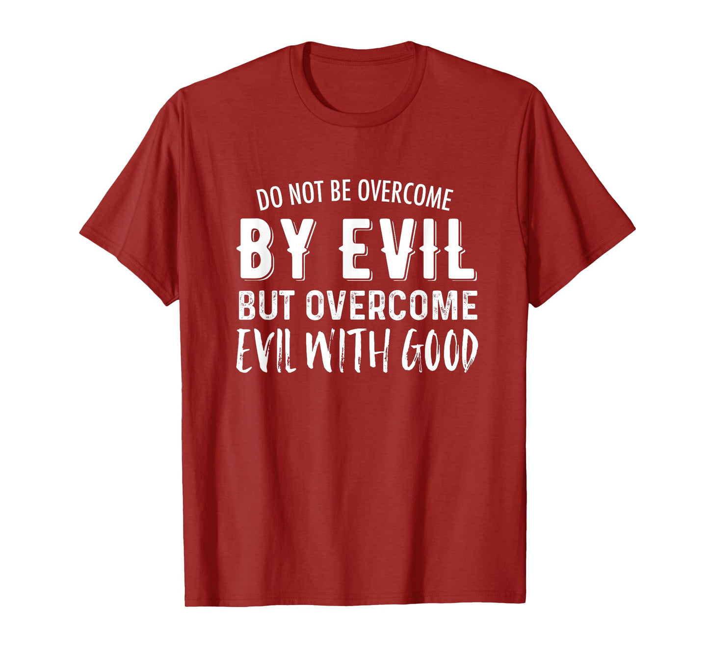 Do Not Be Overcome By Evil But Overcome Evil With Good T-Shirt
