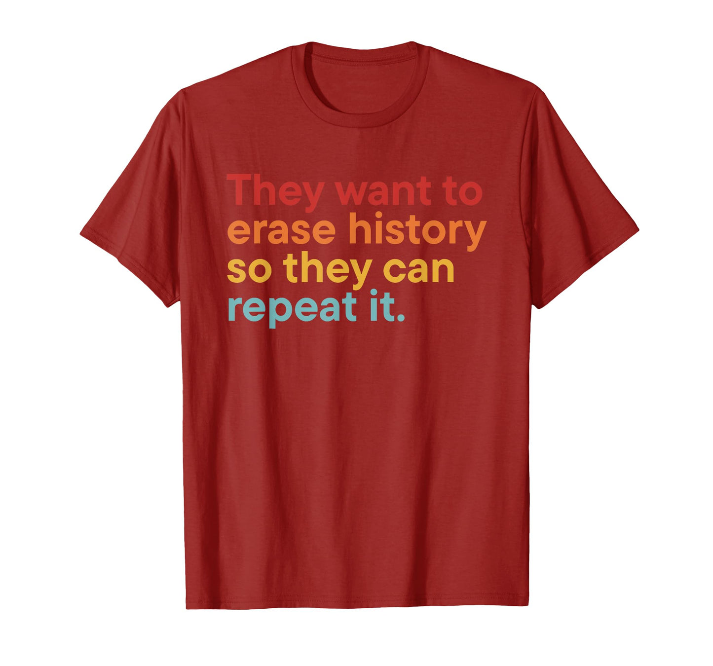 They Want to Erase History So Can Repeat It T-Shirt